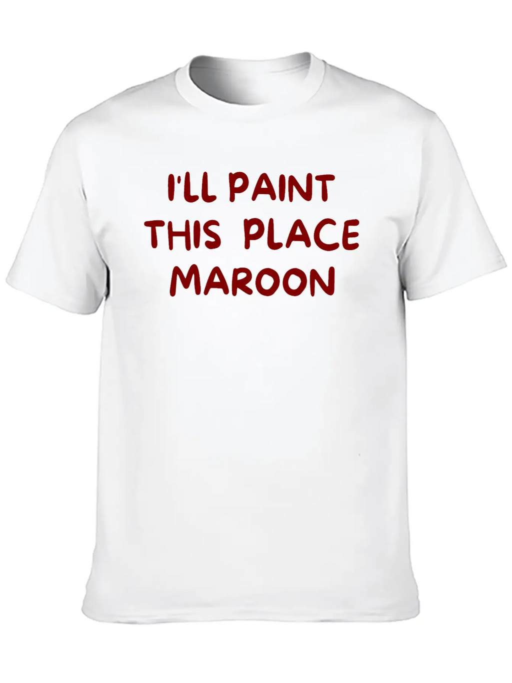 I'll Paint This Place Maroon (in Maroon Letters) Casual Graphic T-Shirt – Simple And Comfortable Daily Wear