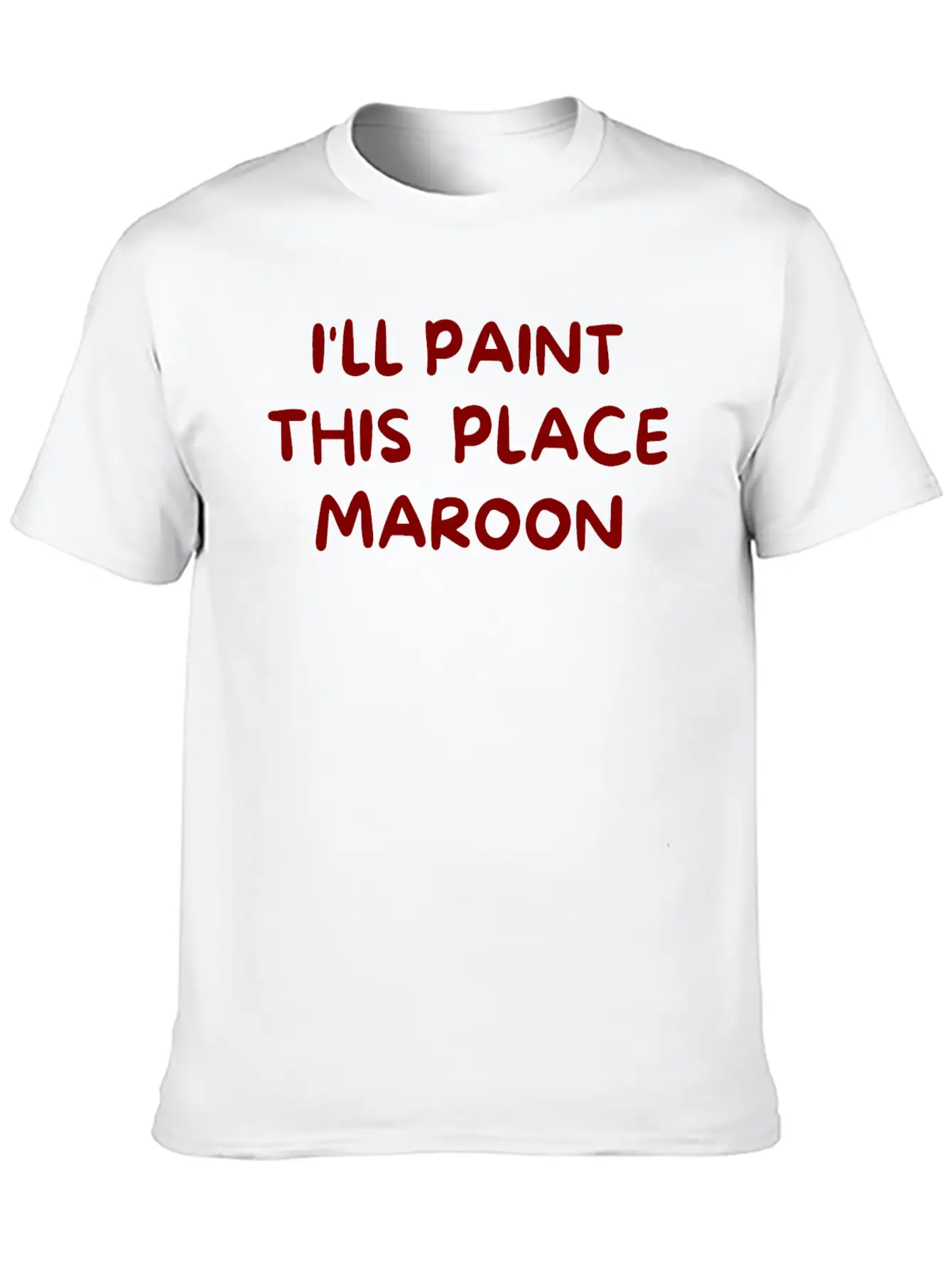 I'll Paint This Place Maroon (in Maroon Letters) Casual Graphic T-Shirt – Simple And Comfortable Daily Wear