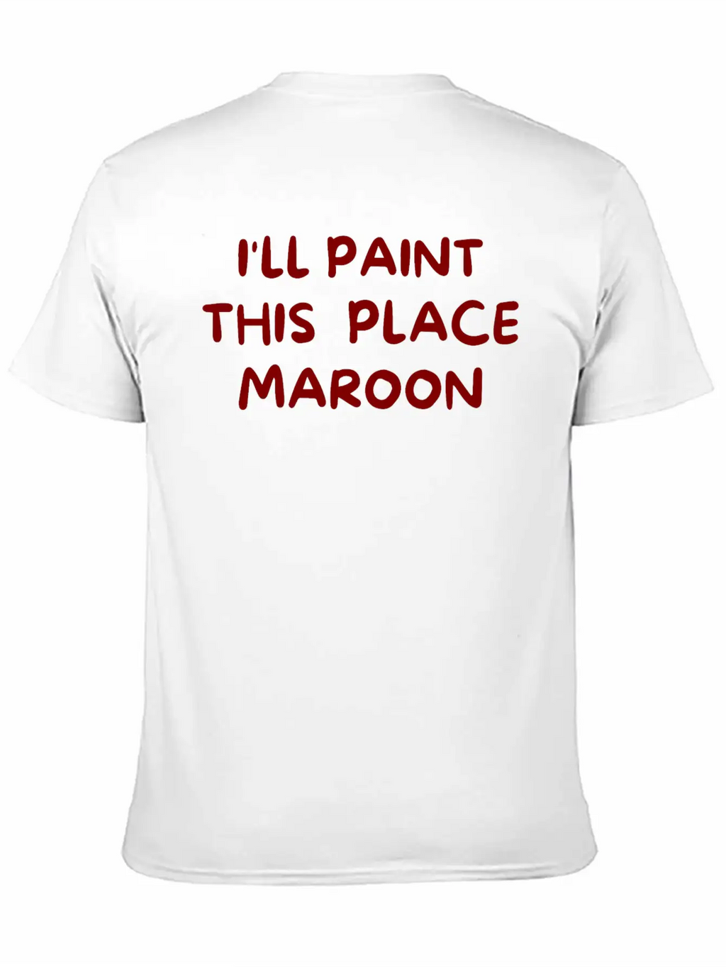 I'll Paint This Place Maroon (in Maroon Letters) Casual Graphic T-Shirt – Simple And Comfortable Daily Wear