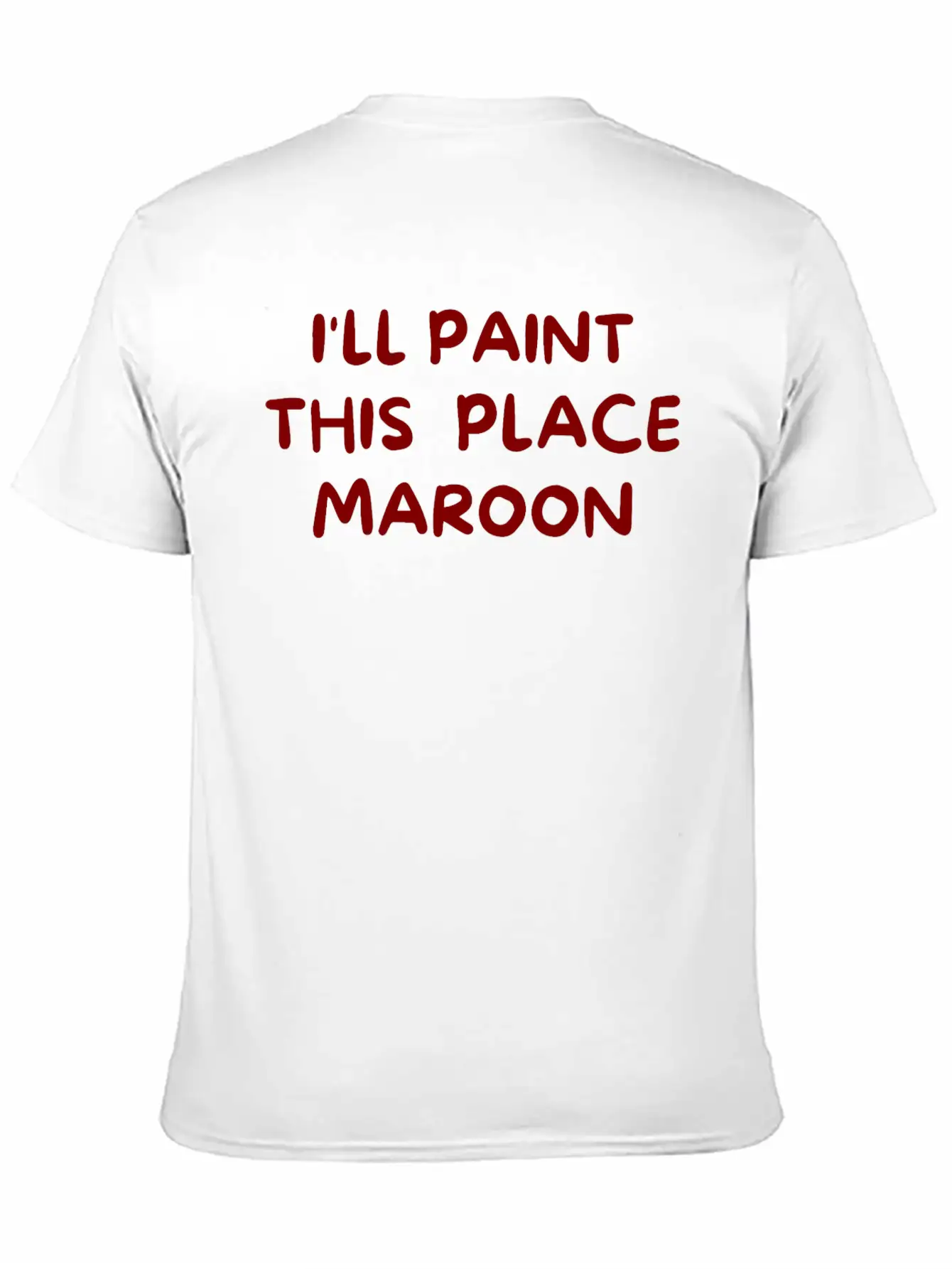I'll Paint This Place Maroon (in Maroon Letters) Casual Graphic T-Shirt – Simple And Comfortable Daily Wear