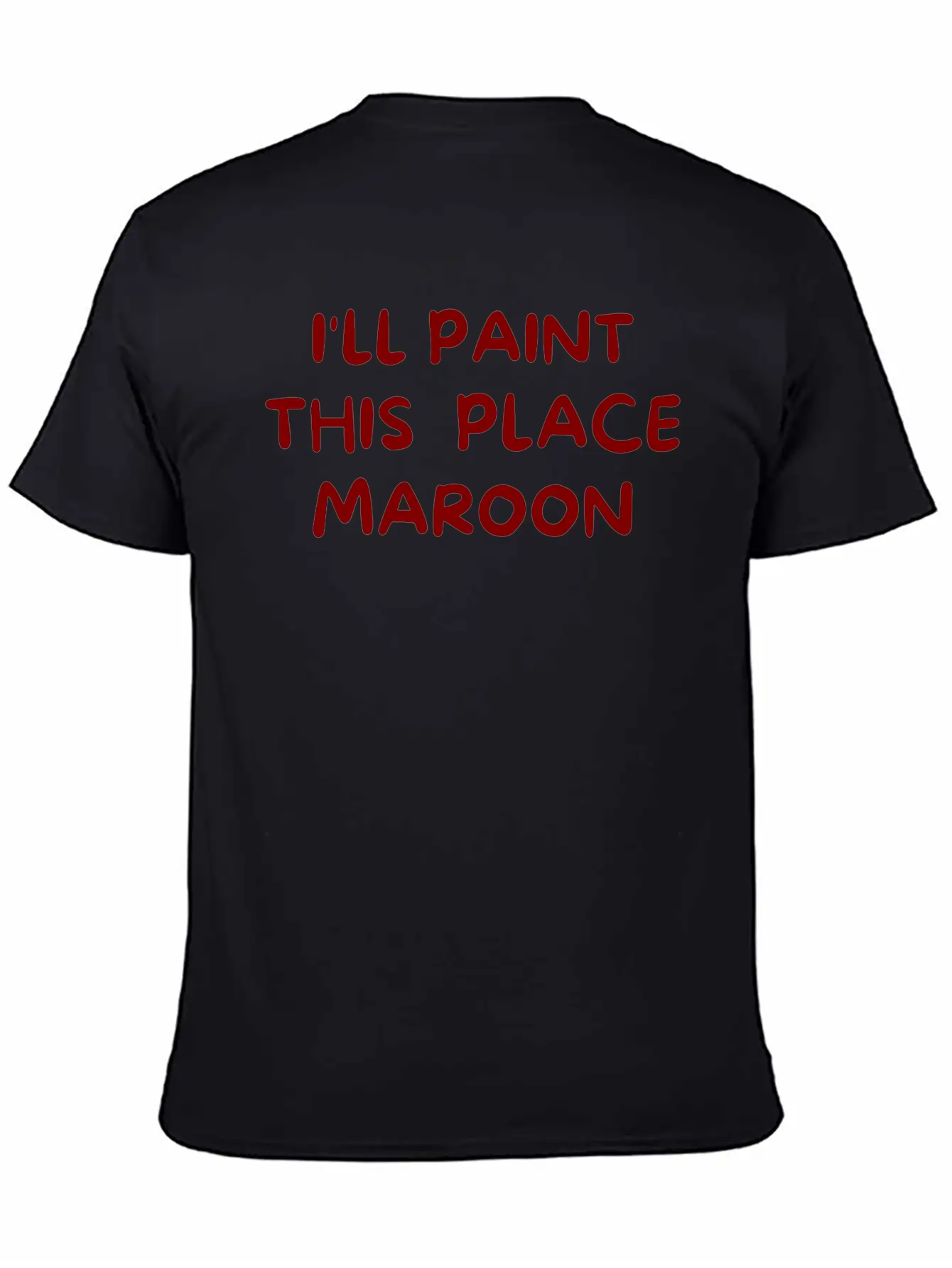 I'll Paint This Place Maroon (in Maroon Letters) Casual Graphic T-Shirt – Simple And Comfortable Daily Wear
