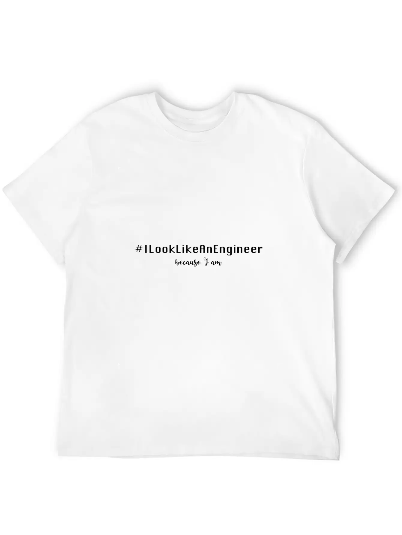 #ILookLikeAnEngineer Because I Am Stylish Everyday T-Shirt – Unisex Basic Cotton Tee