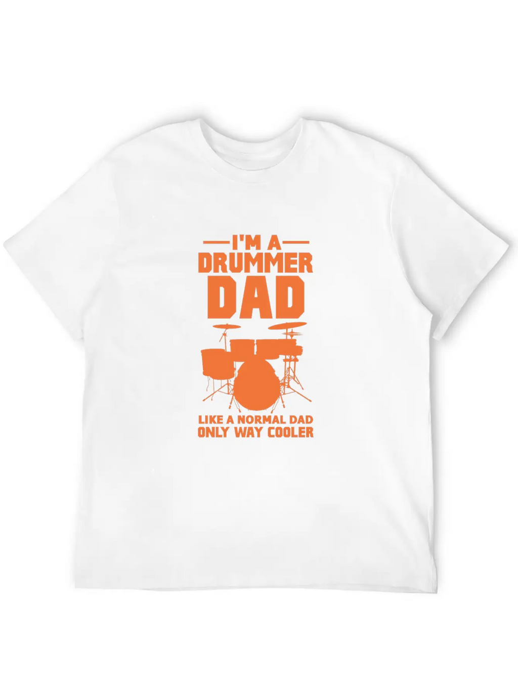 Im A Drummer Dad Like A Normal Dad Only Way Cooler Stylish Everyday T-Shirt – Unisex Basic Cotton Tee