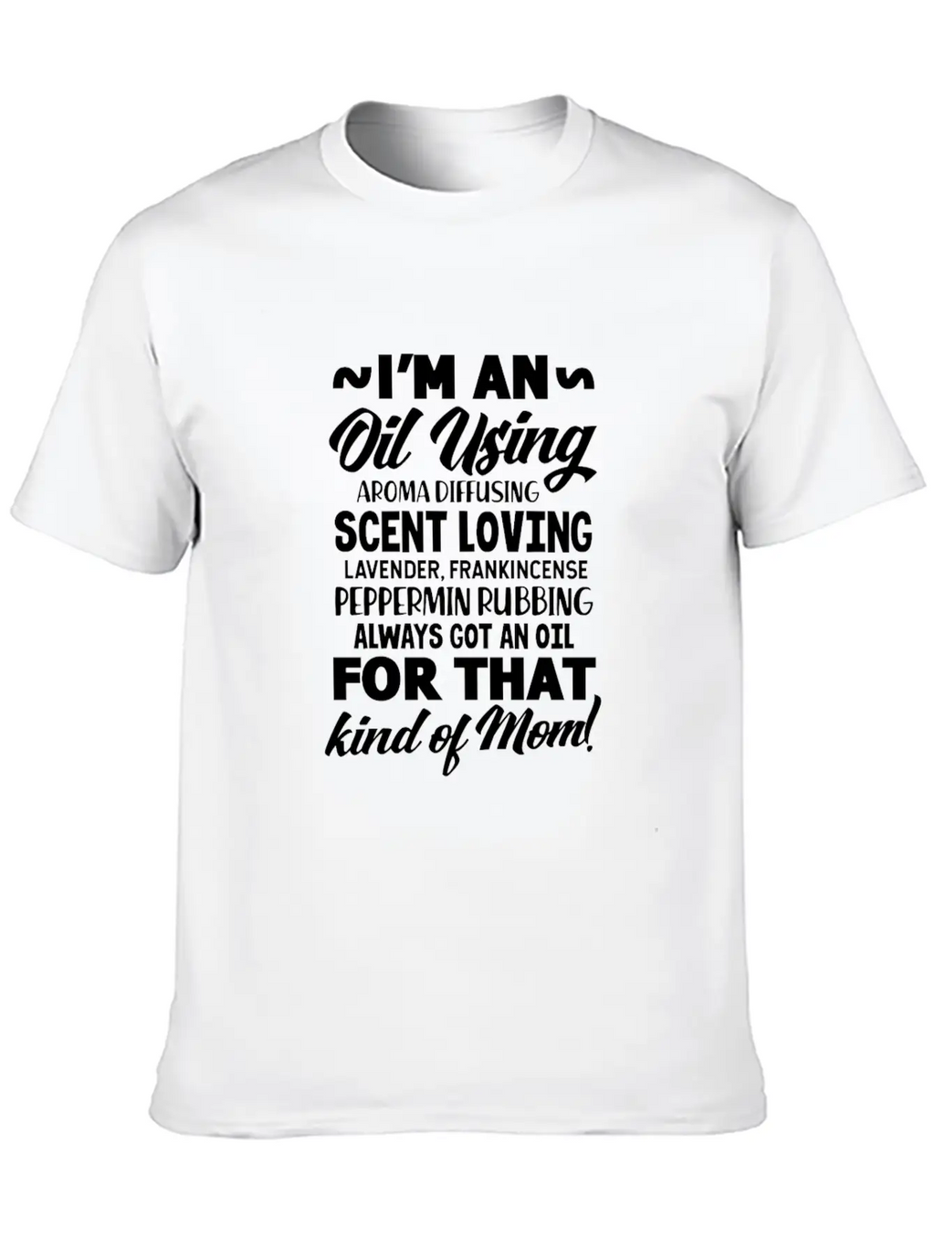 I'm An Oil Using Kind Of Mom Unisex Short Sleeve Soft Cotton T-Shirt – Casual Everyday Wear
