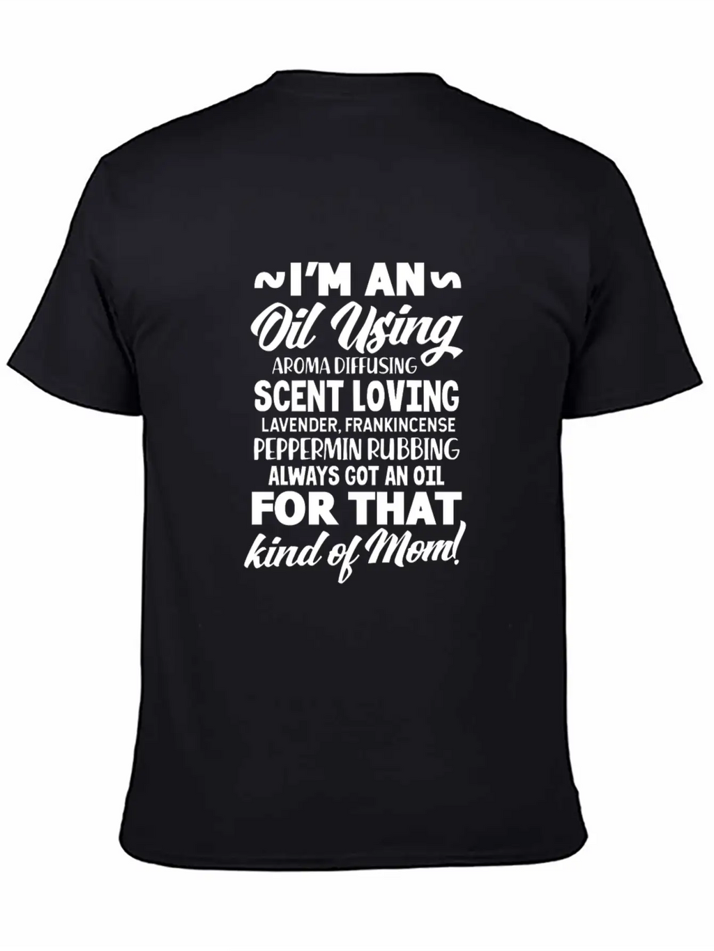I'm An Oil Using Kind Of Mom Unisex Short Sleeve Soft Cotton T-Shirt – Casual Everyday Wear