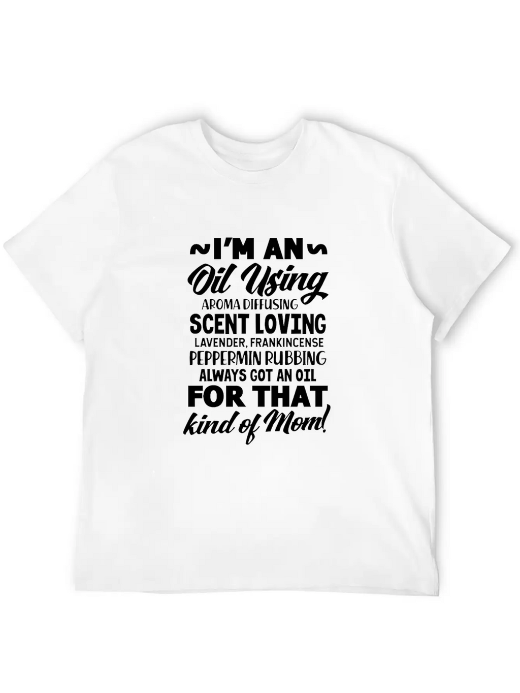 I'm An Oil Using Kind Of Mom Unisex Short Sleeve Soft Cotton T-Shirt – Casual Everyday Wear