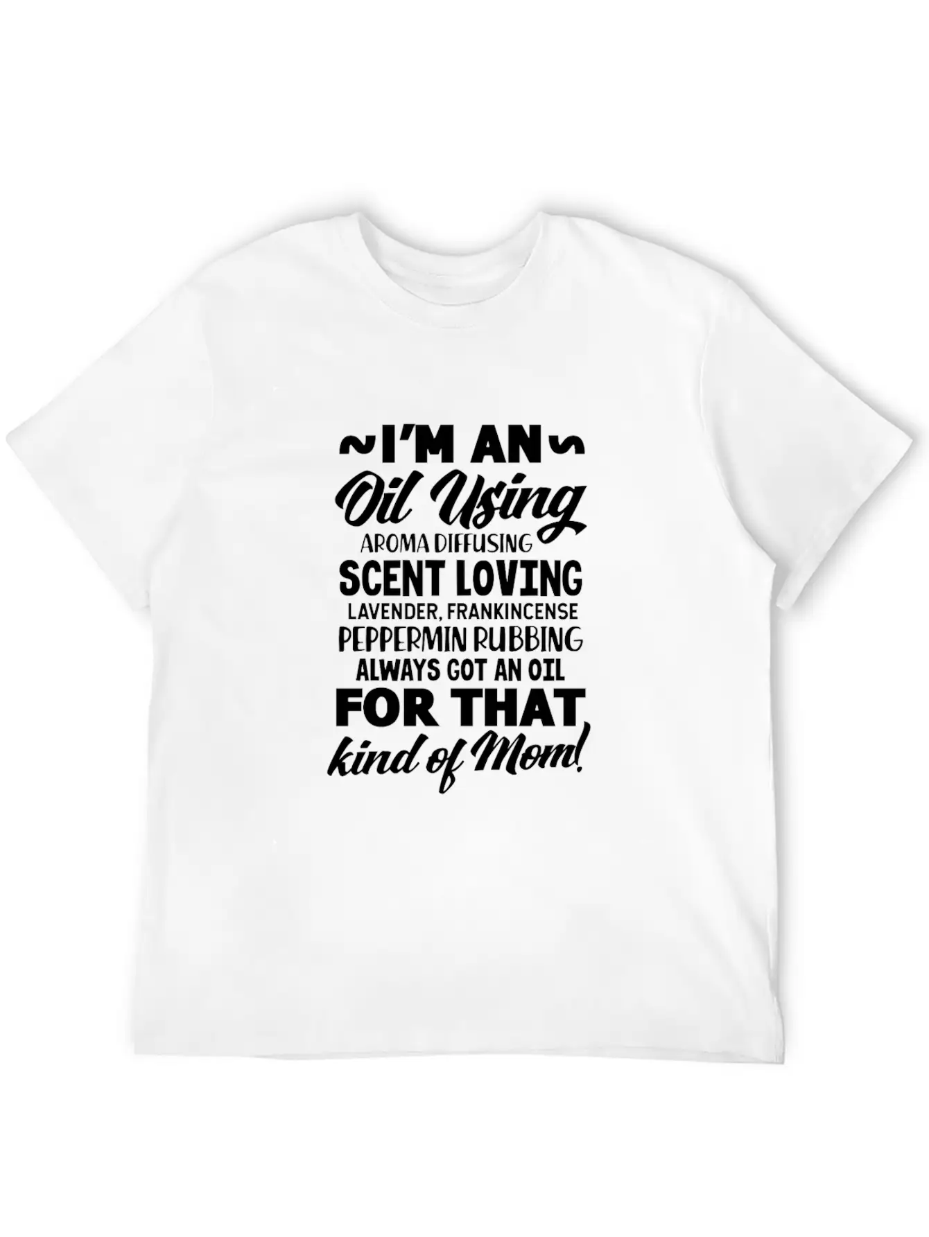 I'm An Oil Using Kind Of Mom Unisex Short Sleeve Soft Cotton T-Shirt – Casual Everyday Wear