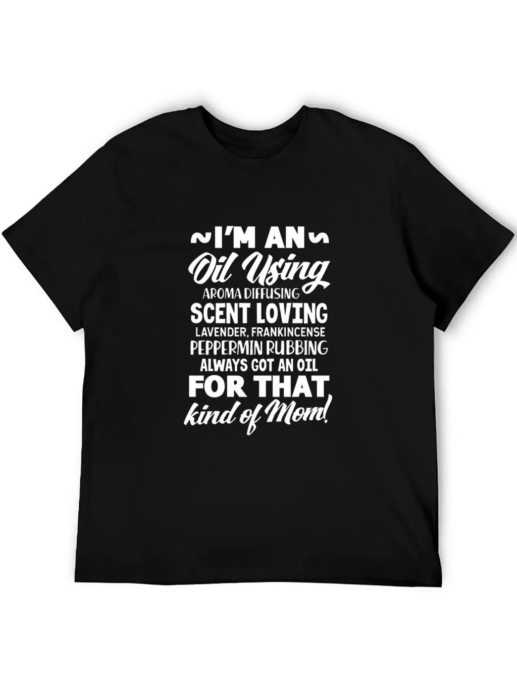 I'm An Oil Using Kind Of Mom Unisex Short Sleeve Soft Cotton T-Shirt – Casual Everyday Wear