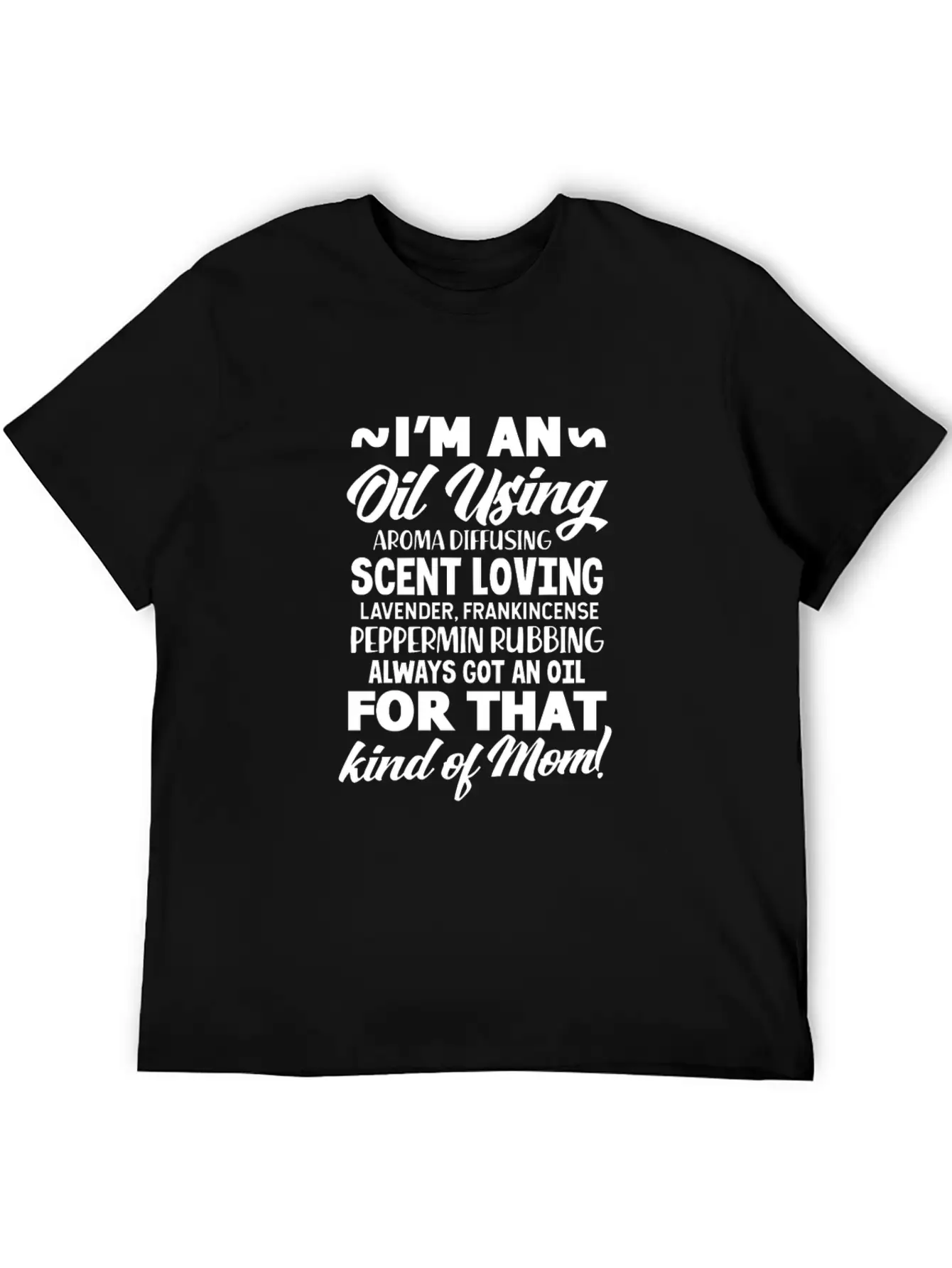 I'm An Oil Using Kind Of Mom Unisex Short Sleeve Soft Cotton T-Shirt – Casual Everyday Wear