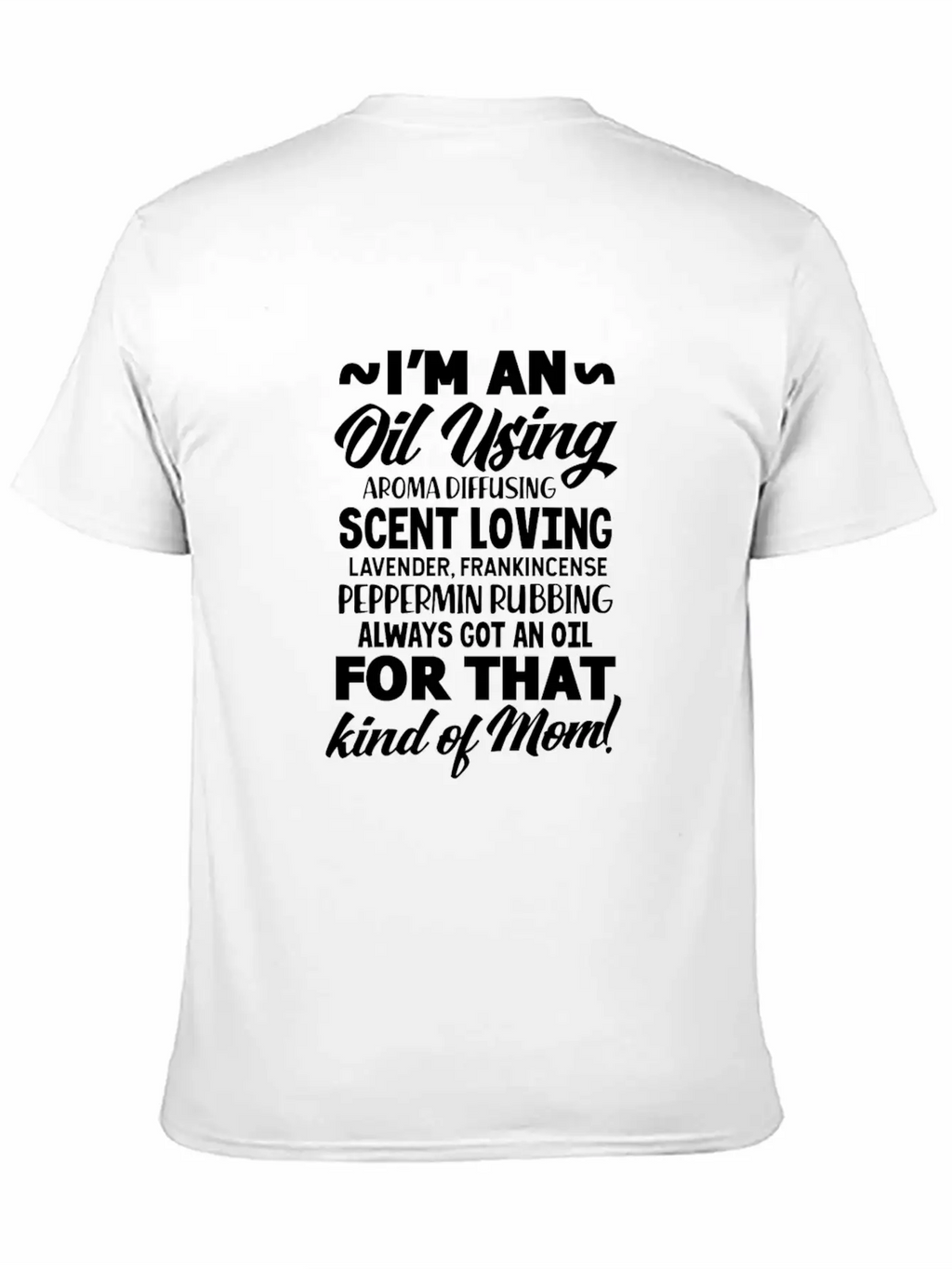 I'm An Oil Using Kind Of Mom Unisex Short Sleeve Soft Cotton T-Shirt – Casual Everyday Wear