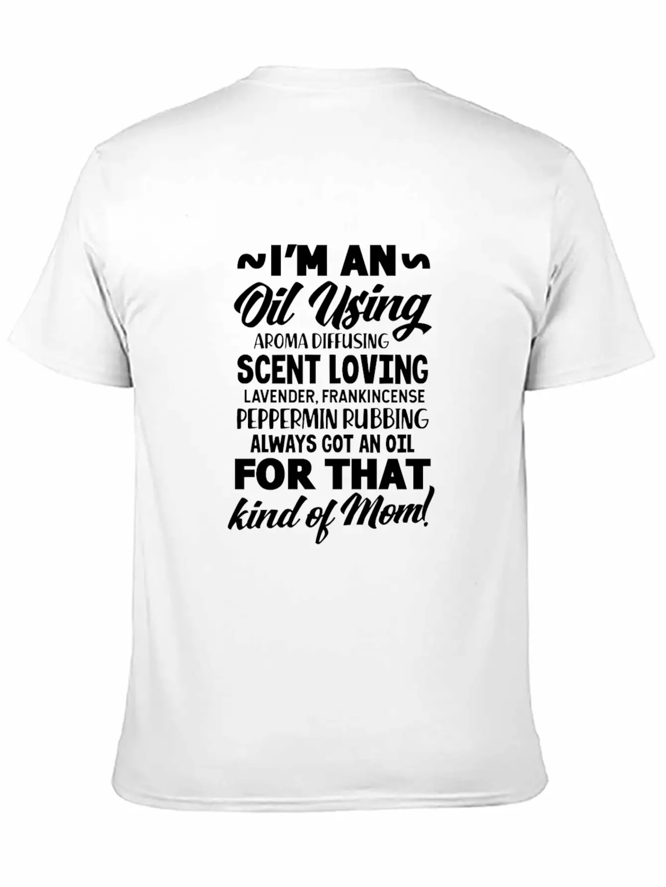 I'm An Oil Using Kind Of Mom Unisex Short Sleeve Soft Cotton T-Shirt – Casual Everyday Wear