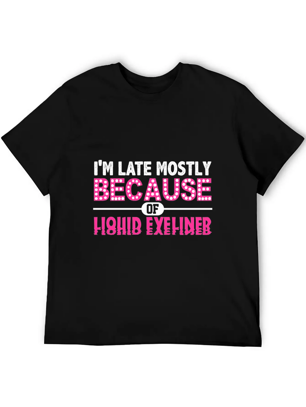 Im Late Because Of Liquid Eyeliner Make Up T Shirt Breathable Soft Cotton T-Shirt – Timeless Casual Look