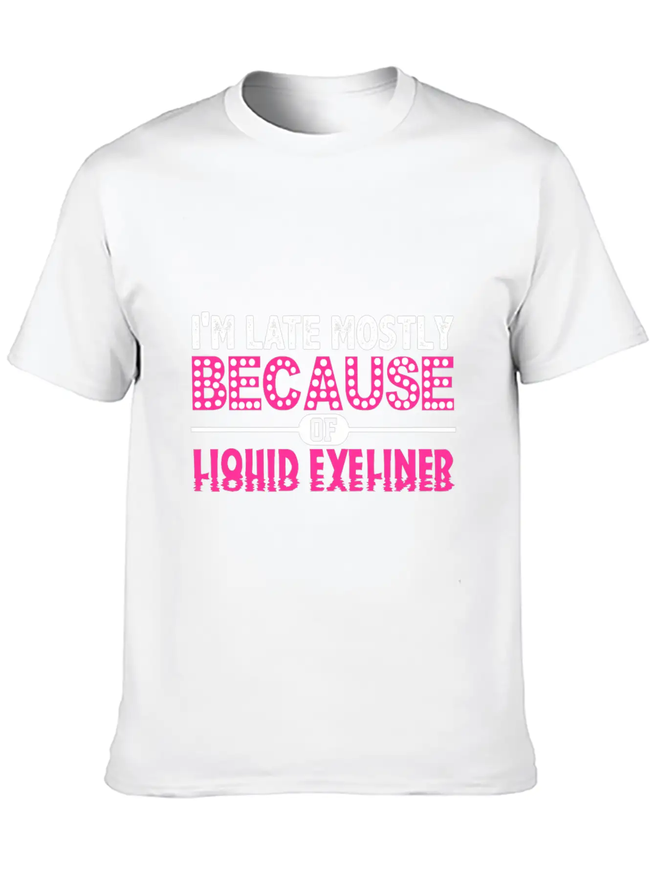 Im Late Because Of Liquid Eyeliner Make Up T Shirt Breathable Soft Cotton T-Shirt – Timeless Casual Look