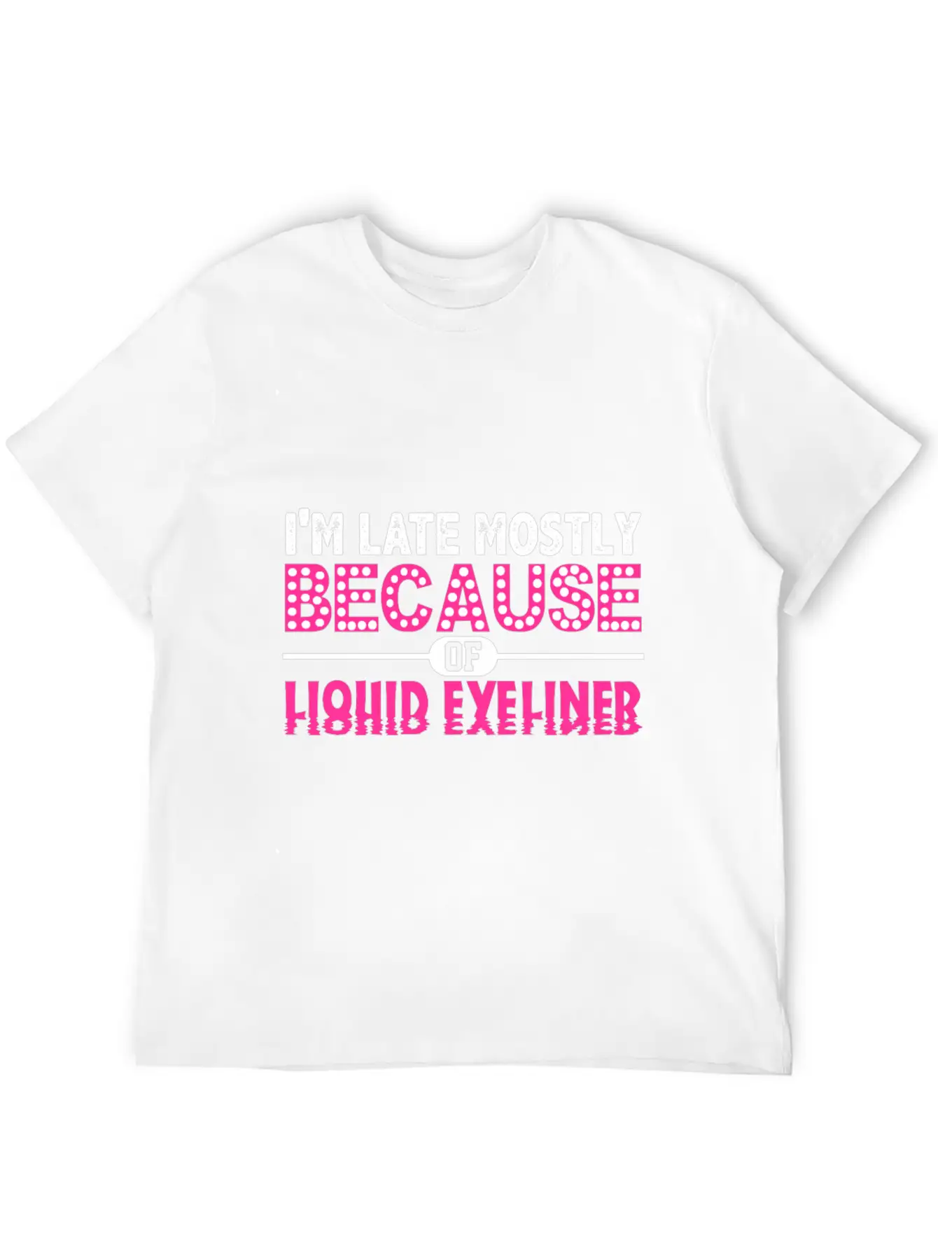 Im Late Because Of Liquid Eyeliner Make Up T Shirt Breathable Soft Cotton T-Shirt – Timeless Casual Look
