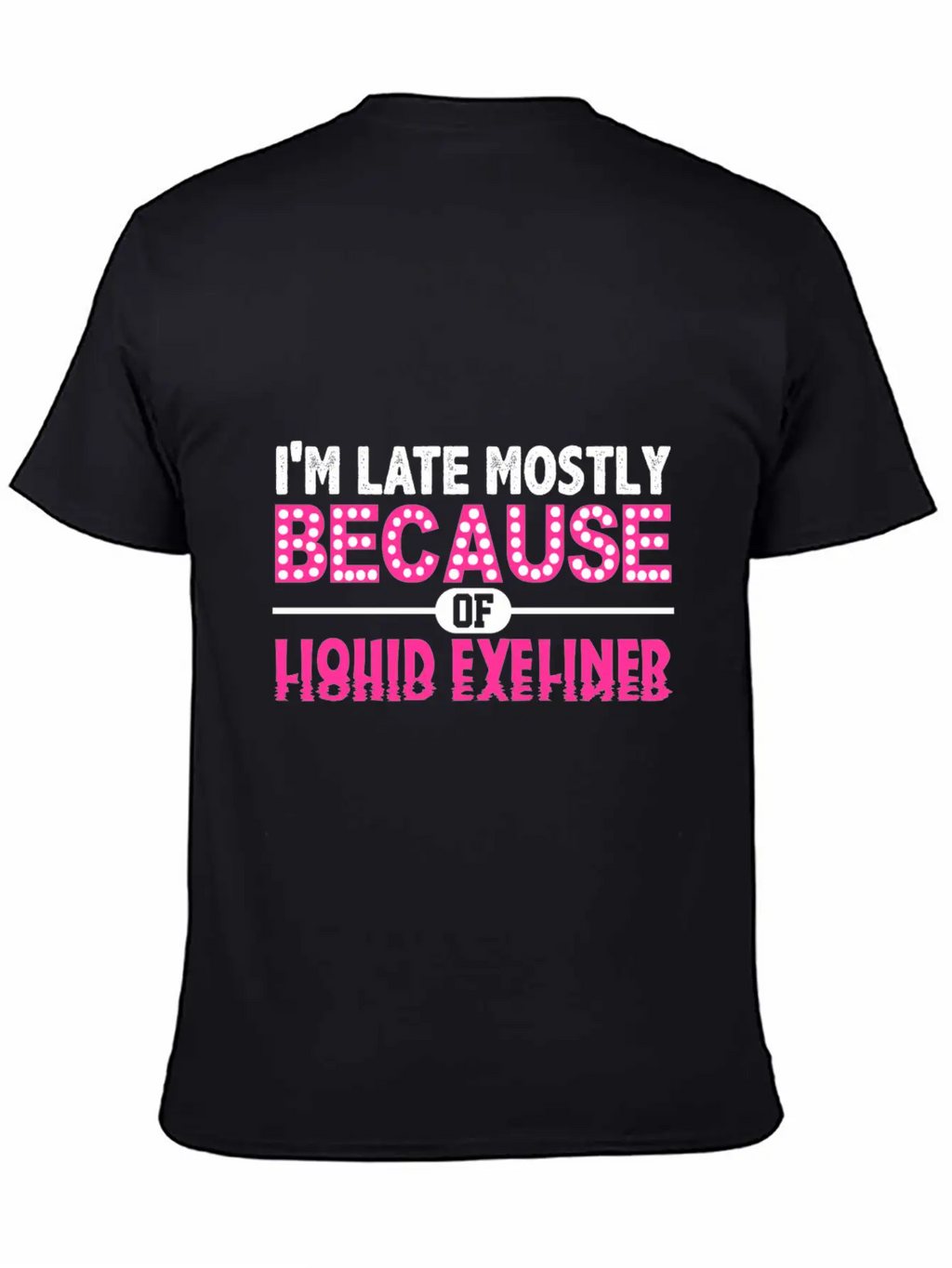 Im Late Because Of Liquid Eyeliner Make Up T Shirt Breathable Soft Cotton T-Shirt – Timeless Casual Look