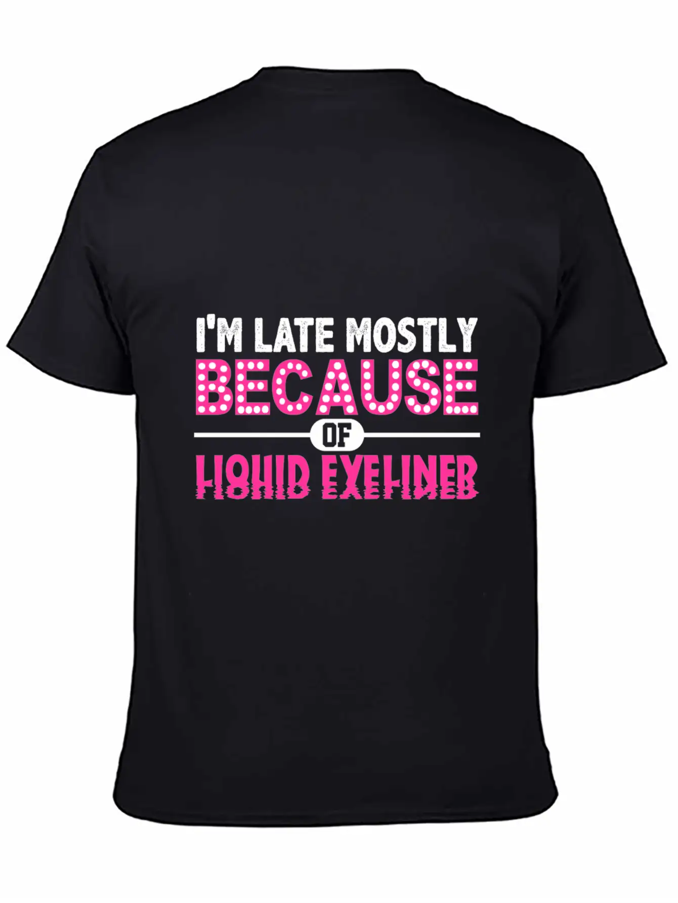 Im Late Because Of Liquid Eyeliner Make Up T Shirt Breathable Soft Cotton T-Shirt – Timeless Casual Look