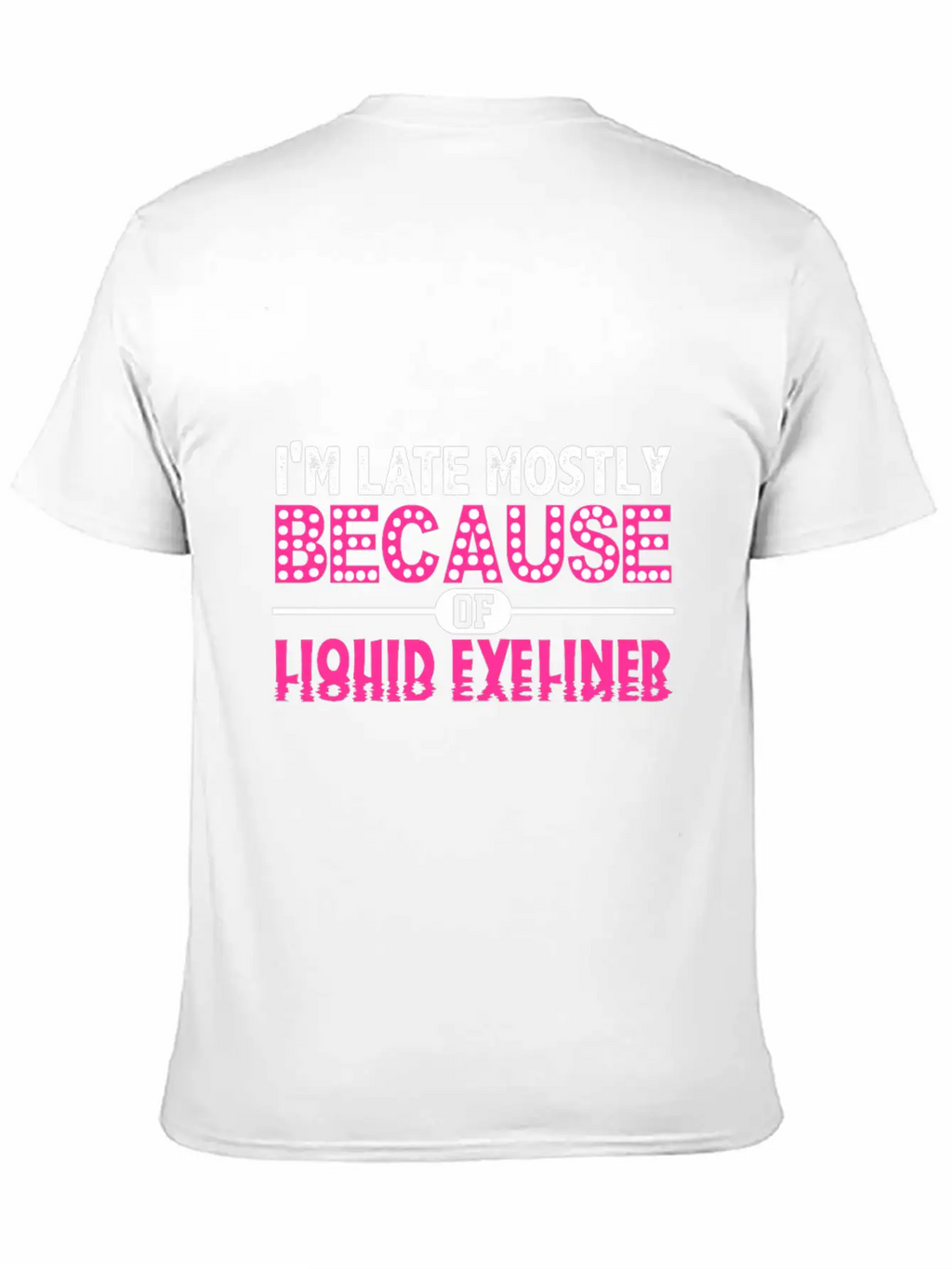 Im Late Because Of Liquid Eyeliner Make Up T Shirt Breathable Soft Cotton T-Shirt – Timeless Casual Look