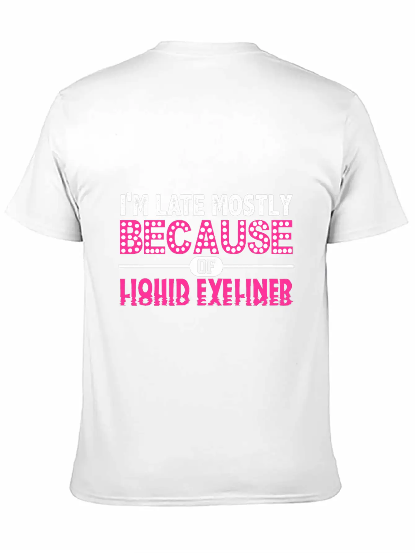 Im Late Because Of Liquid Eyeliner Make Up T Shirt Breathable Soft Cotton T-Shirt – Timeless Casual Look