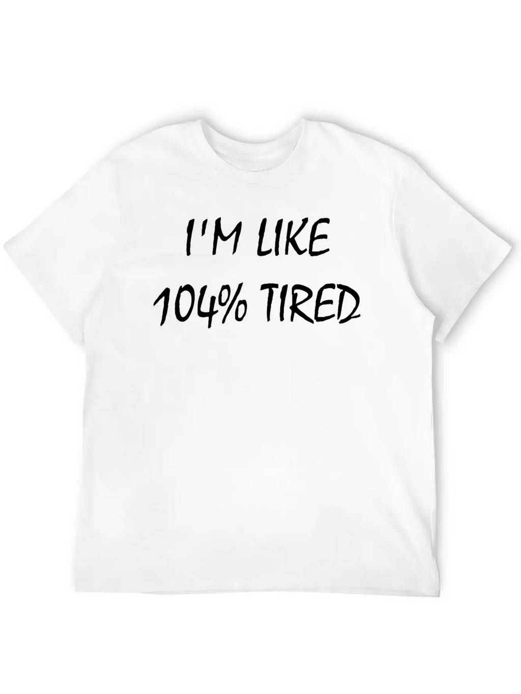 I'M Like 104% Tired Unisex Casual T-Shirt – Clean Design For Daily Comfort