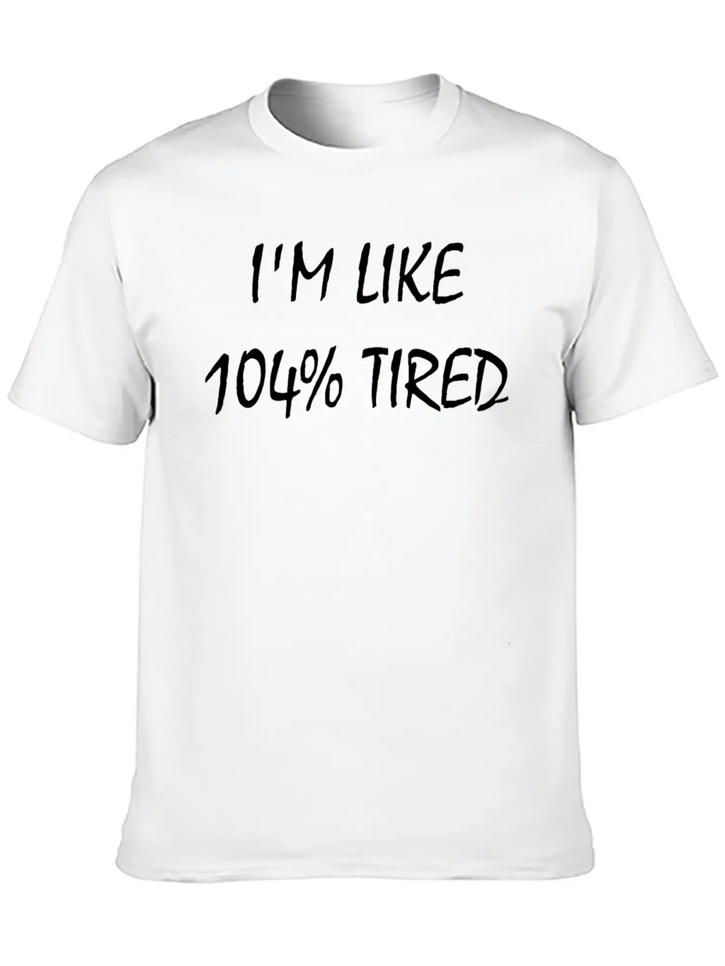 I'M Like 104% Tired Unisex Casual T-Shirt – Clean Design For Daily Comfort