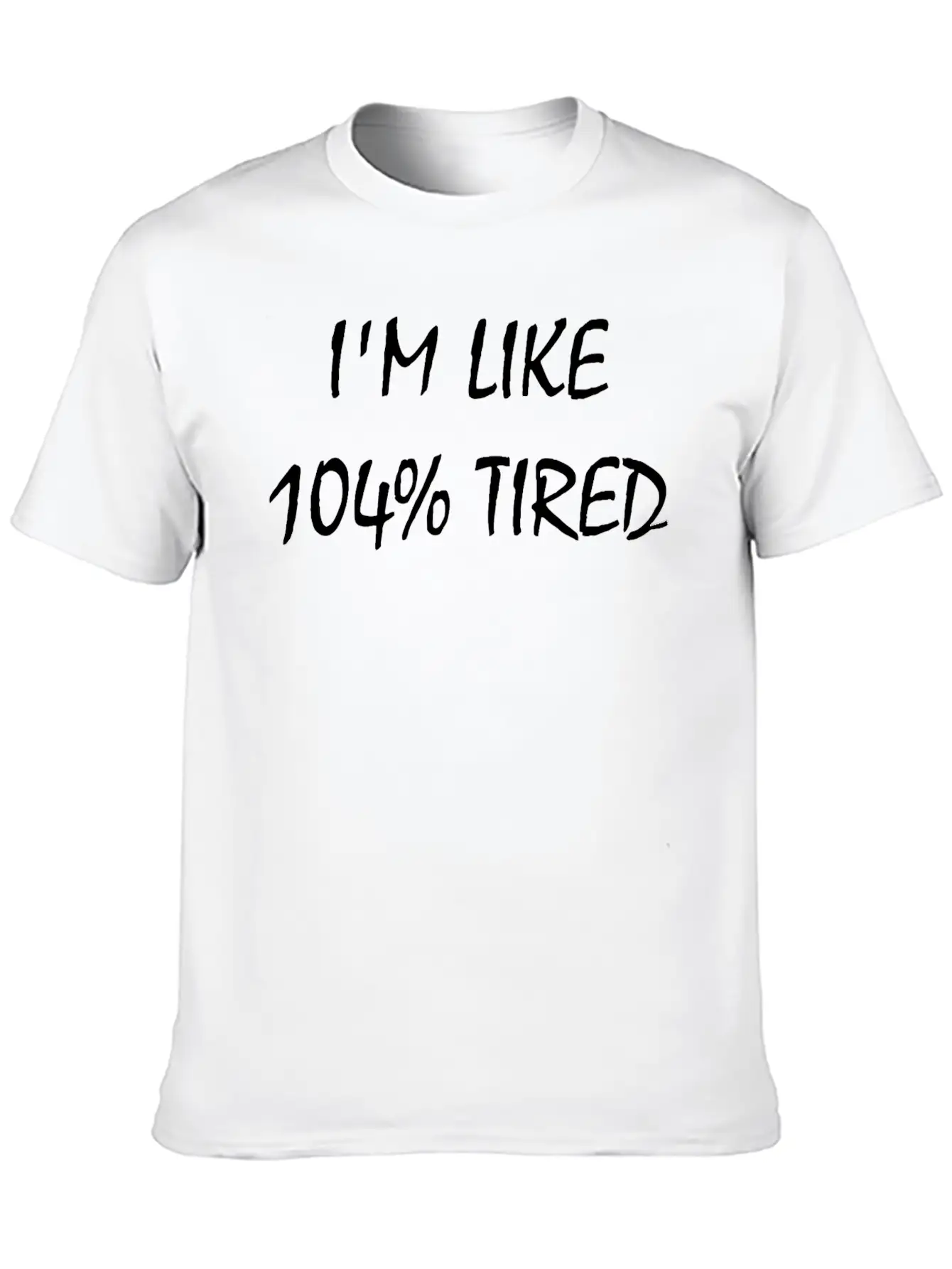 I'M Like 104% Tired Unisex Casual T-Shirt – Clean Design For Daily Comfort