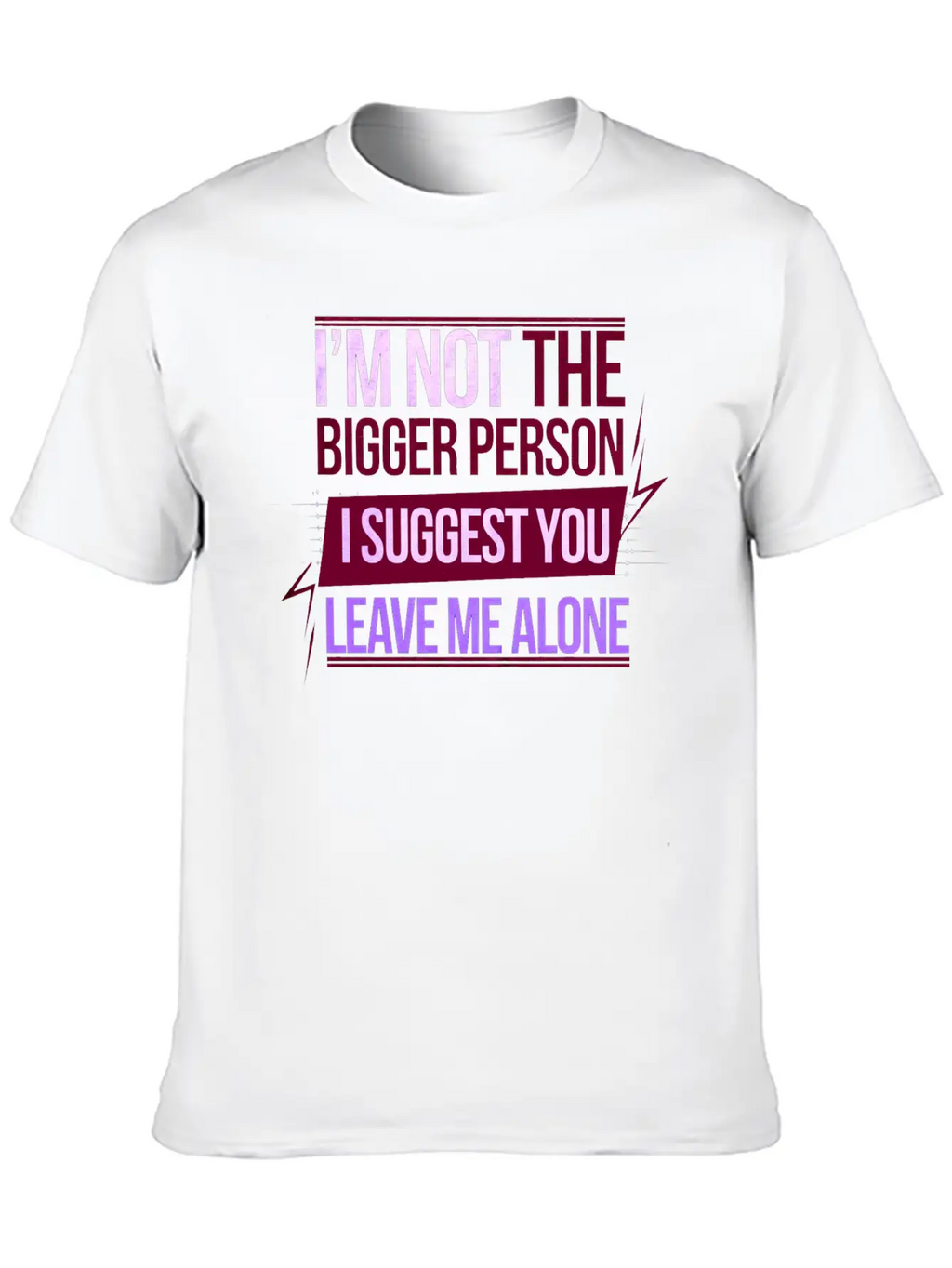 I'm Not The Bigger Person Leave Me Alone 8 Casual Graphic T-Shirt – Simple And Comfortable Daily Wear