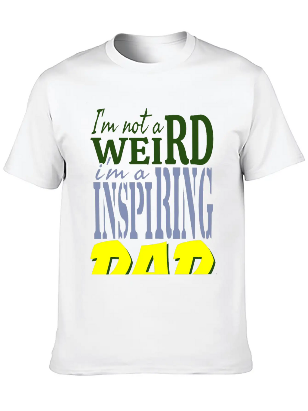I'm Not Weird, I'm An Inspiring Dad. Stylish Everyday T-Shirt – Unisex Basic Cotton Tee