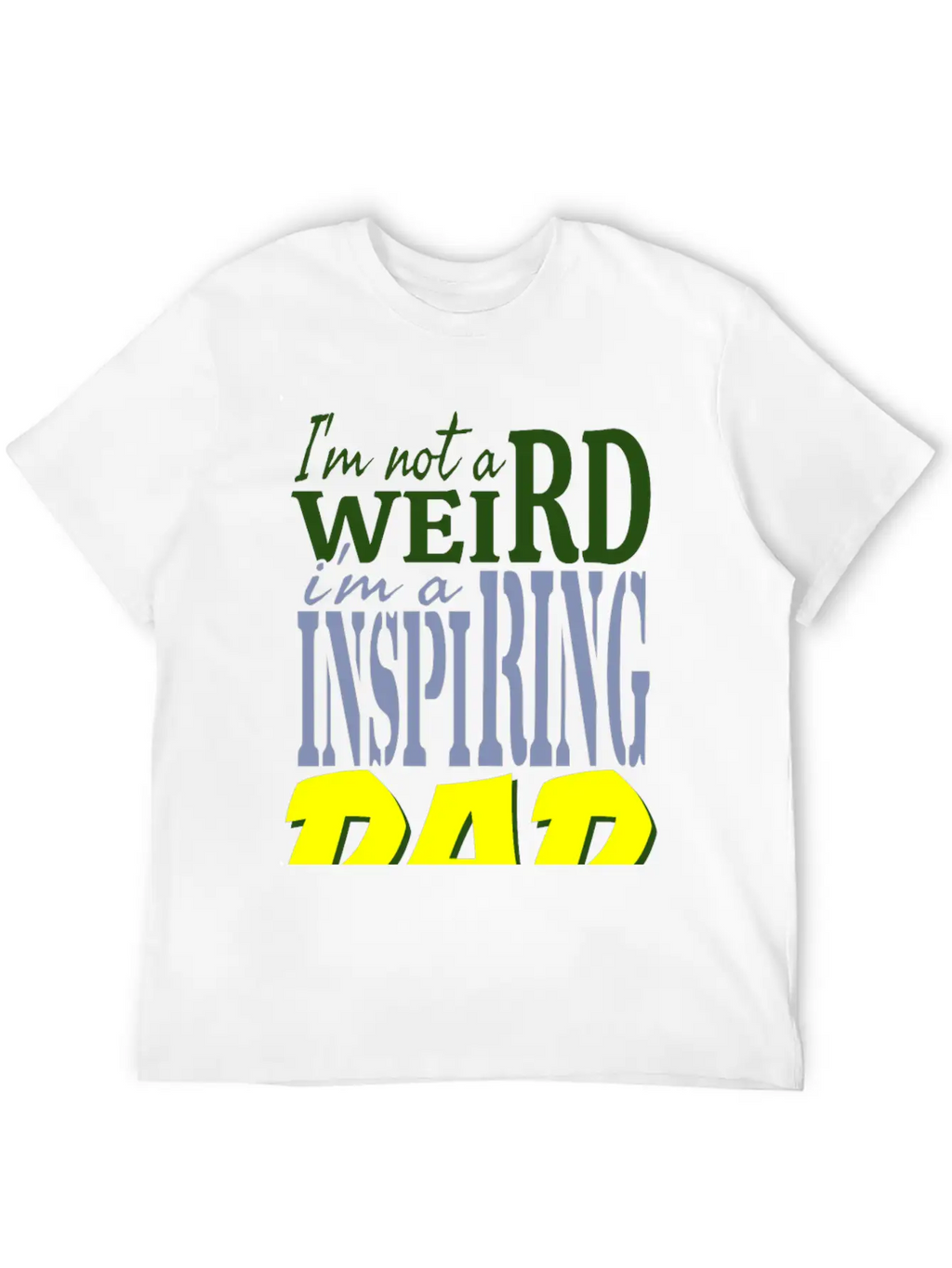 I'm Not Weird, I'm An Inspiring Dad. Stylish Everyday T-Shirt – Unisex Basic Cotton Tee
