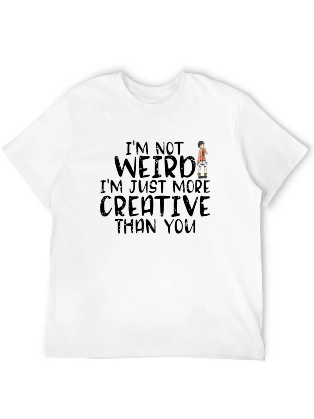 I'm Not Weird I'm More Creative Than You Funny Unisex Short Sleeve Soft Cotton T-Shirt – Casual Everyday Wear