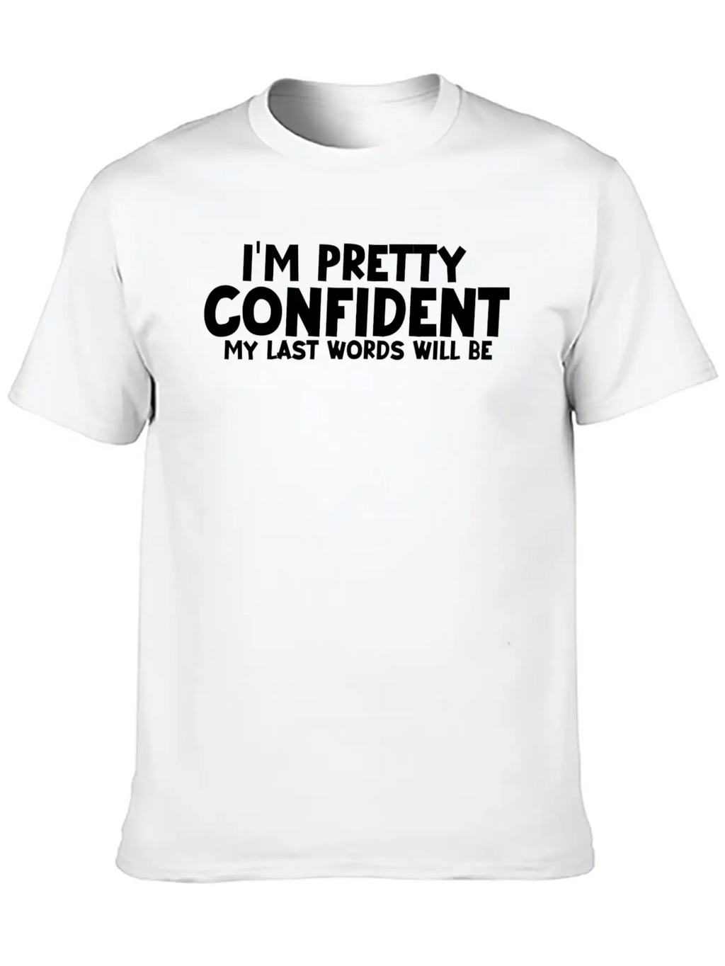 Im Pretty Confident My Last Words Unisex Casual T-Shirt – Clean Design For Daily Comfort