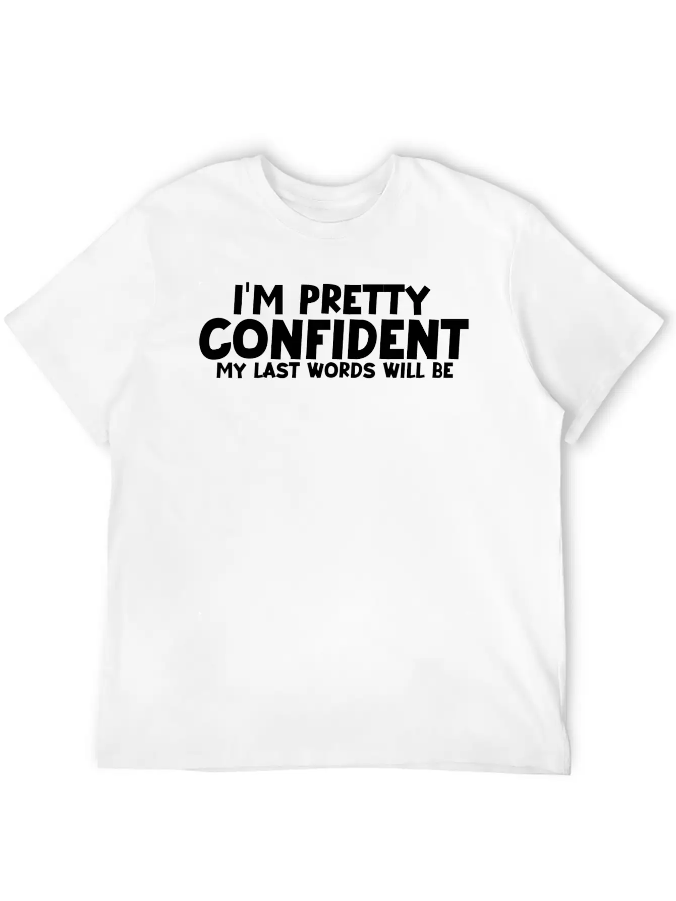 Im Pretty Confident My Last Words Unisex Casual T-Shirt – Clean Design For Daily Comfort