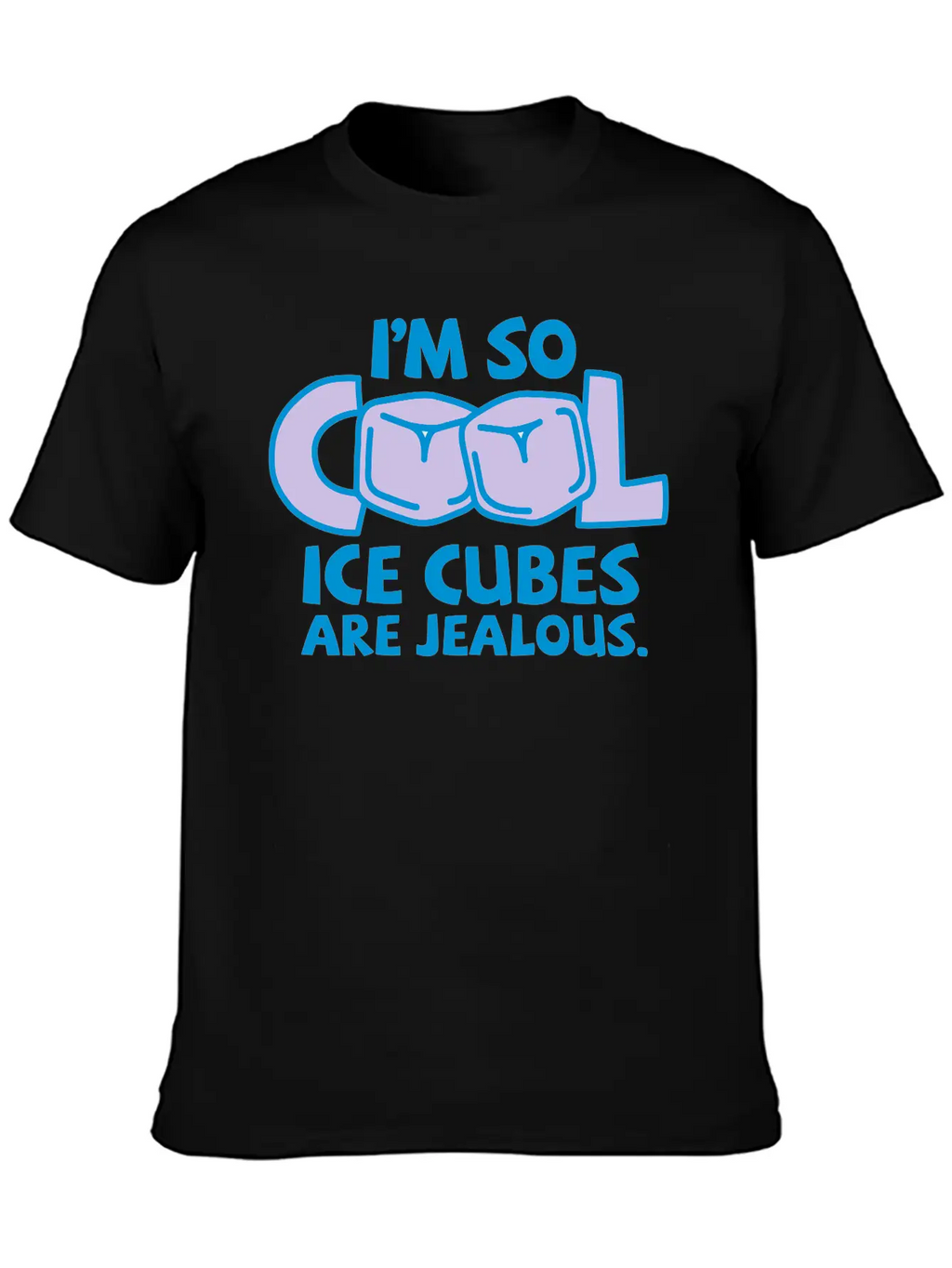 I'm So Cool, Even Ice Cubes Are Jealous! Casual Graphic T-Shirt – Simple And Comfortable Daily Wear