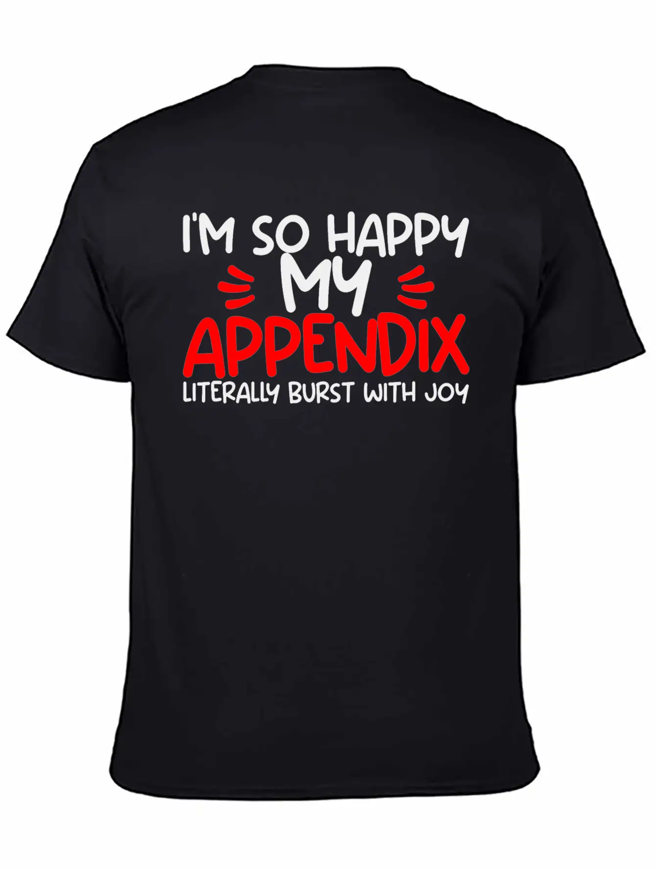 Im So Happy My Appendix Literally Burst With Joy2 Casual Graphic T-Shirt – Simple And Comfortable Daily Wear