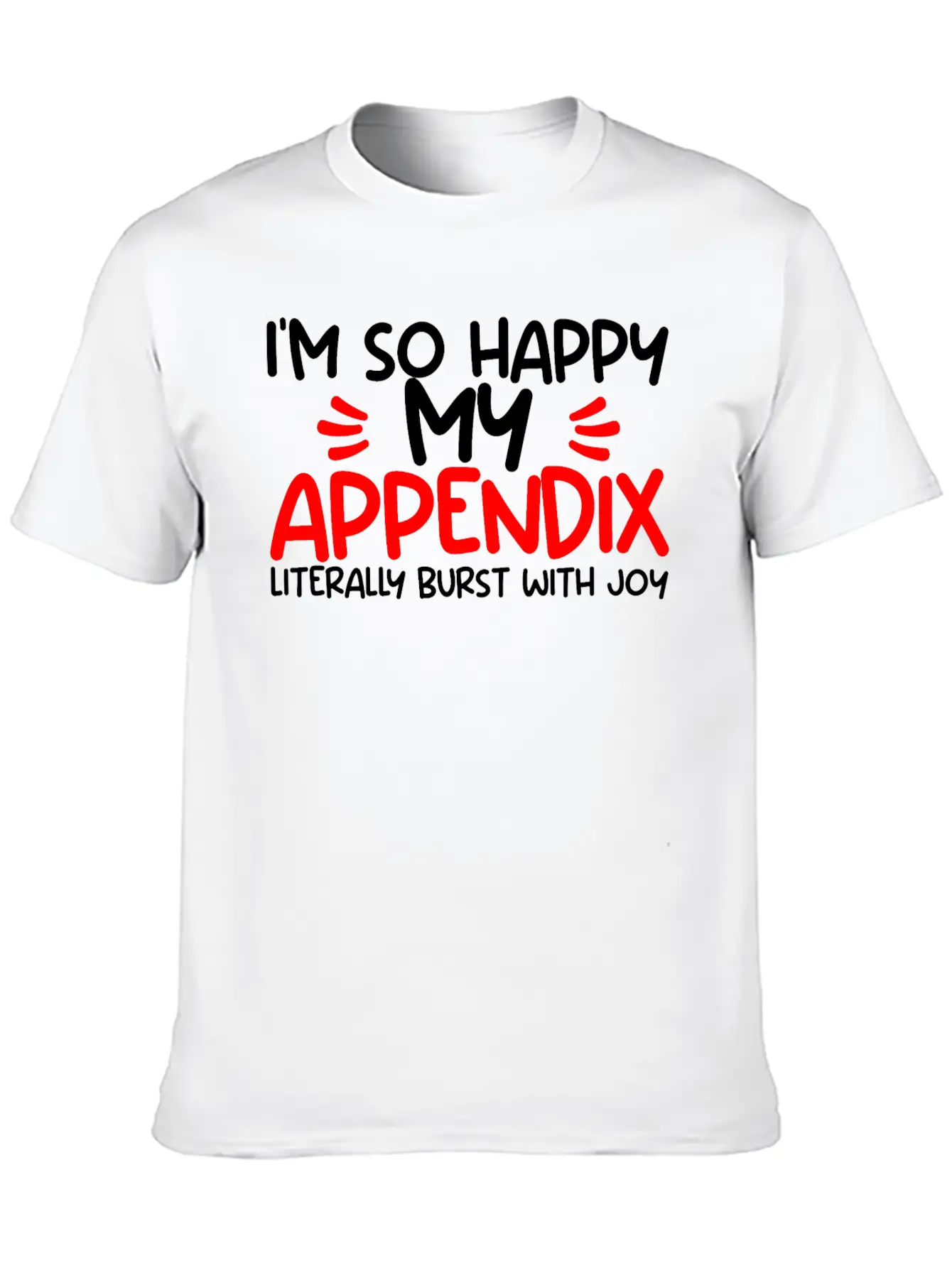 Im So Happy My Appendix Literally Burst With Joy2 Casual Graphic T-Shirt – Simple And Comfortable Daily Wear