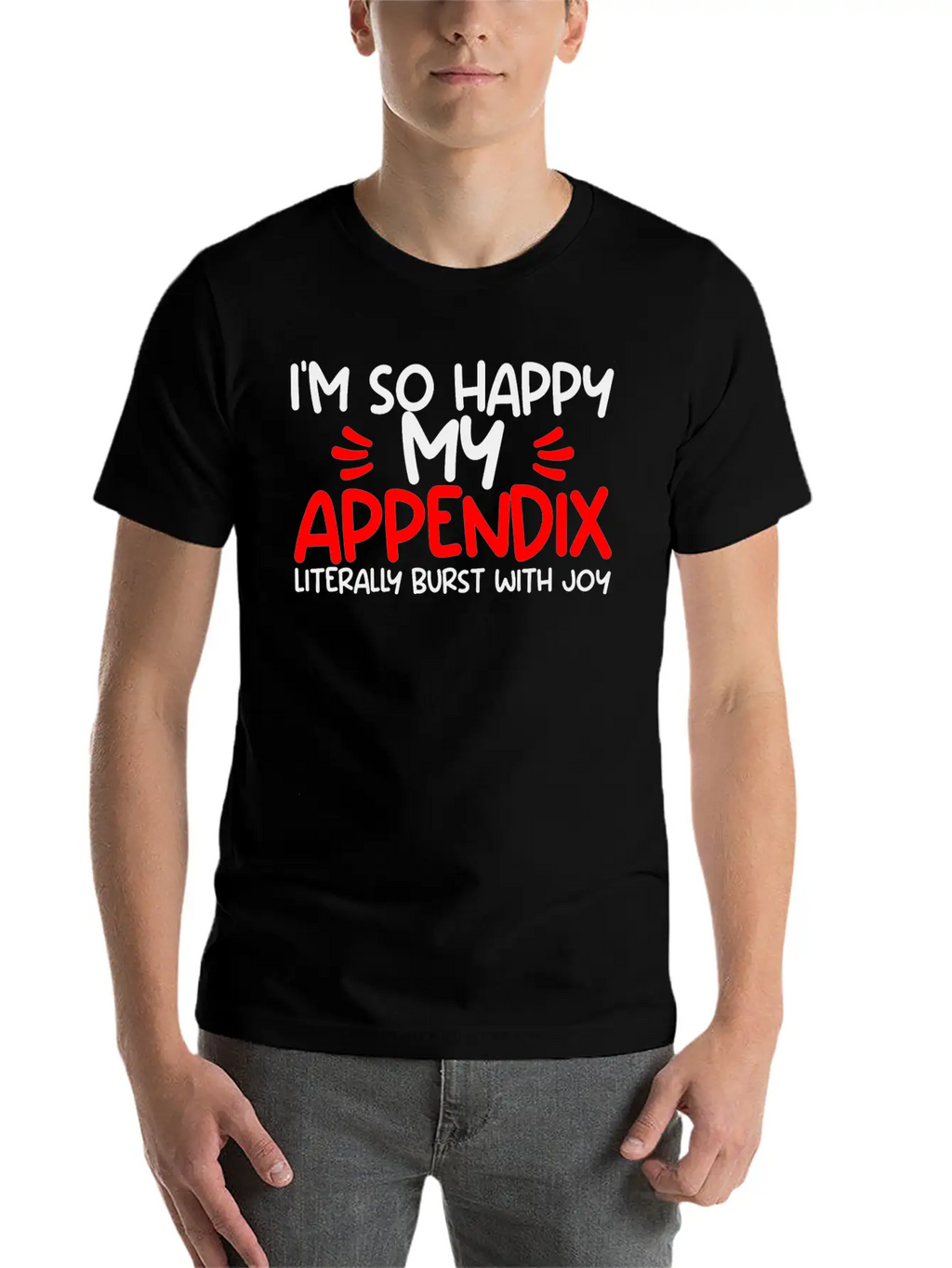 Im So Happy My Appendix Literally Burst With Joy2 Casual Graphic T-Shirt – Simple And Comfortable Daily Wear
