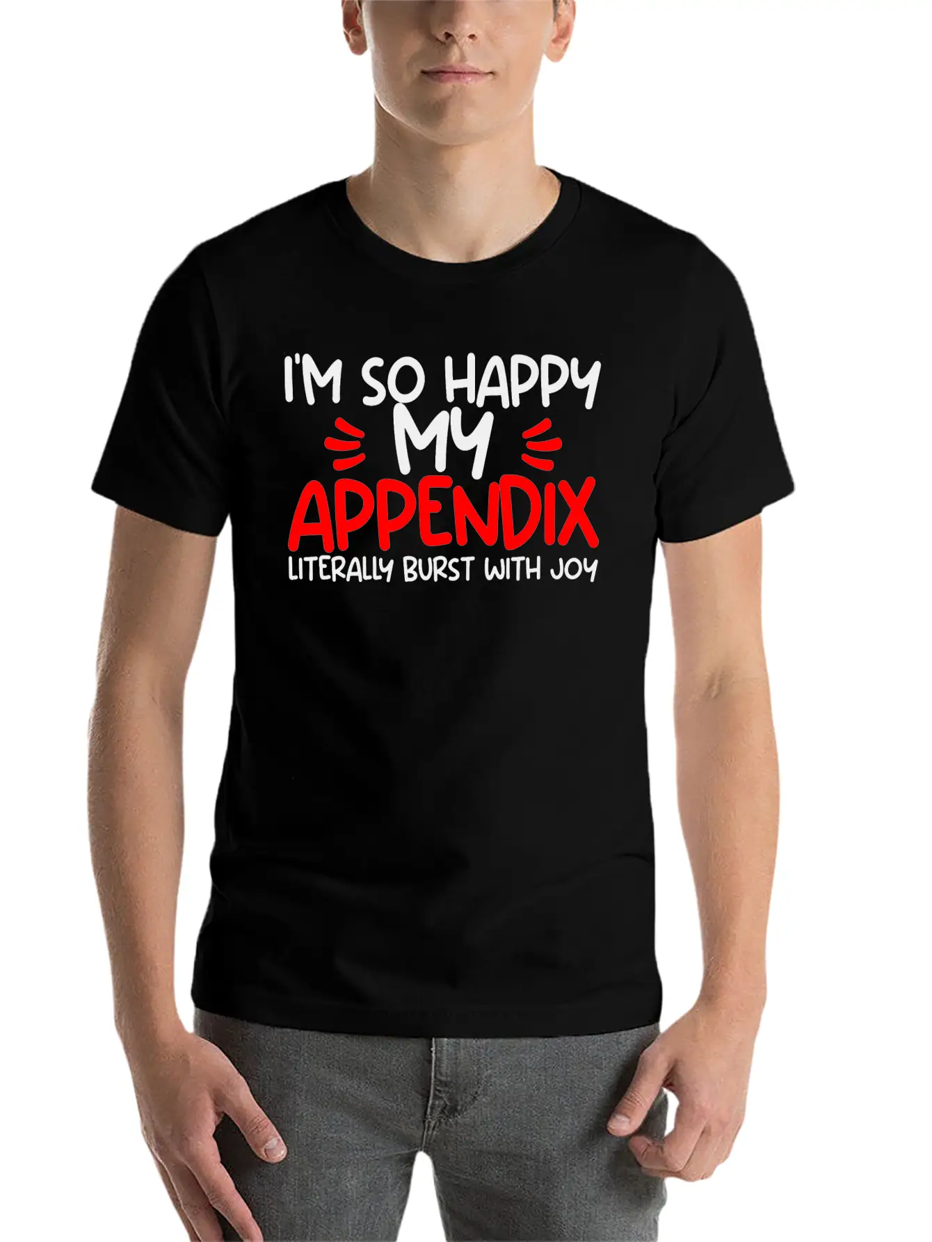Im So Happy My Appendix Literally Burst With Joy2 Casual Graphic T-Shirt – Simple And Comfortable Daily Wear