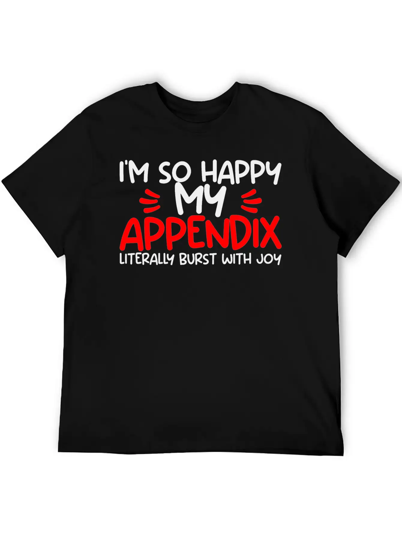 Im So Happy My Appendix Literally Burst With Joy2 Casual Graphic T-Shirt – Simple And Comfortable Daily Wear