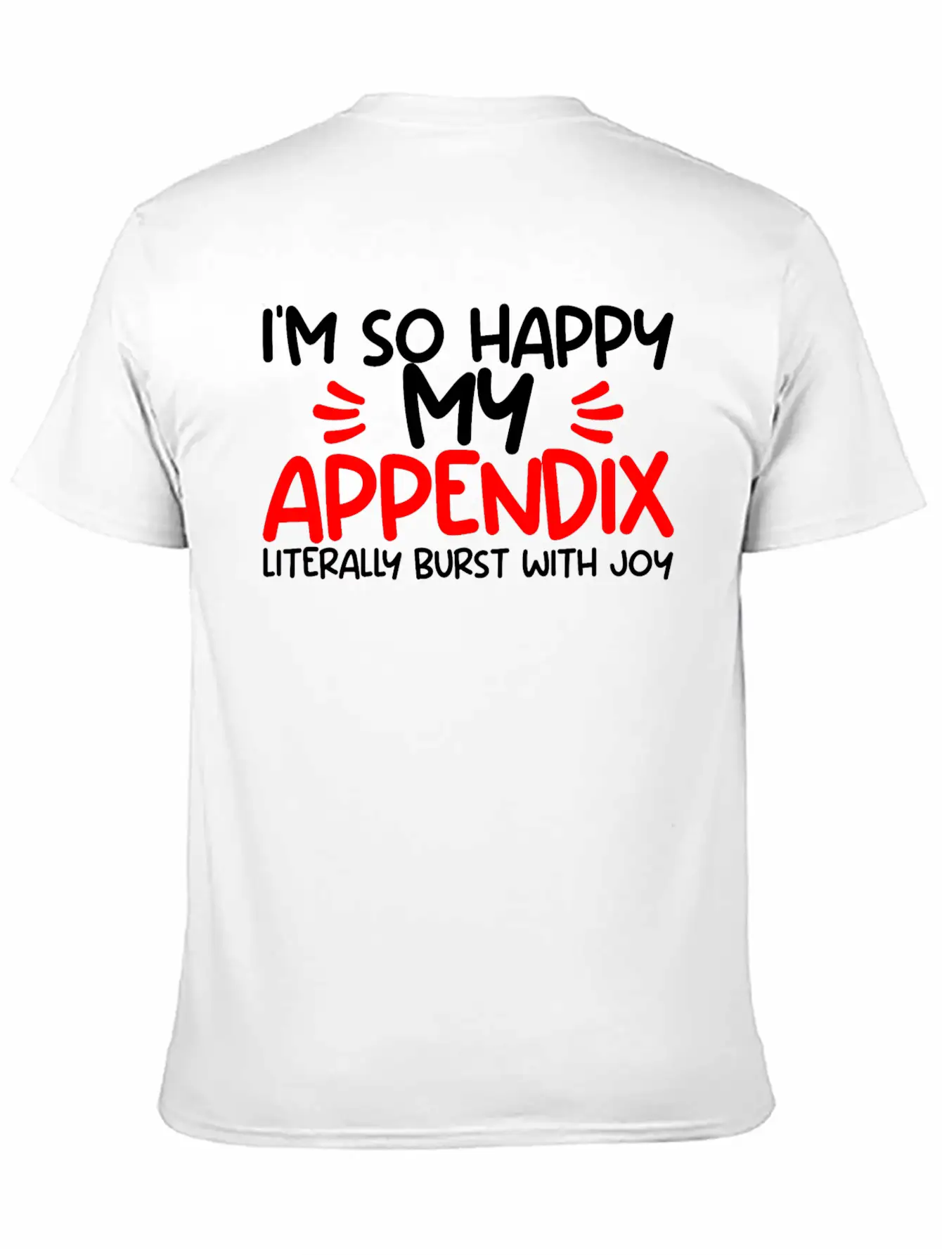 Im So Happy My Appendix Literally Burst With Joy2 Casual Graphic T-Shirt – Simple And Comfortable Daily Wear