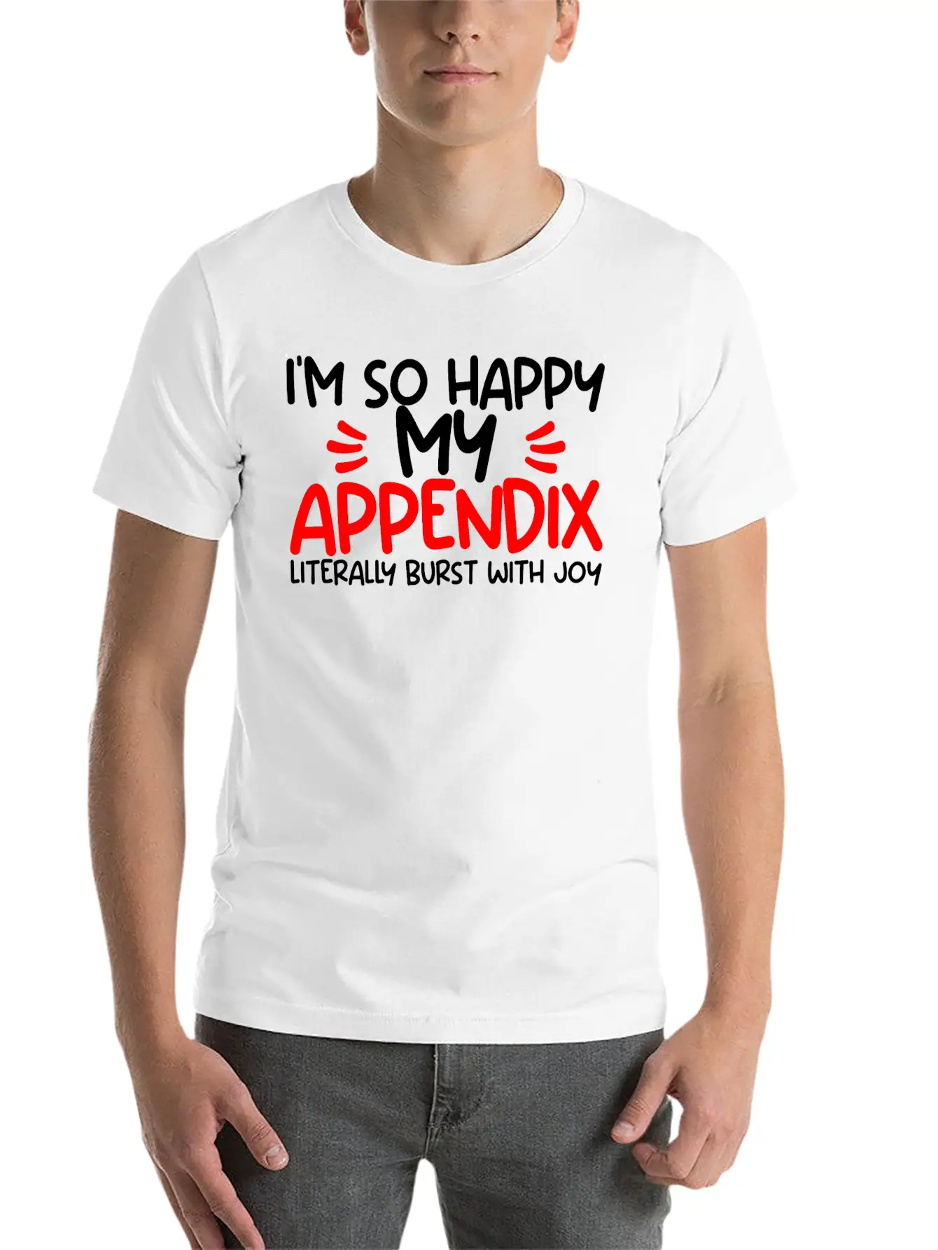 Im So Happy My Appendix Literally Burst With Joy2 Casual Graphic T-Shirt – Simple And Comfortable Daily Wear