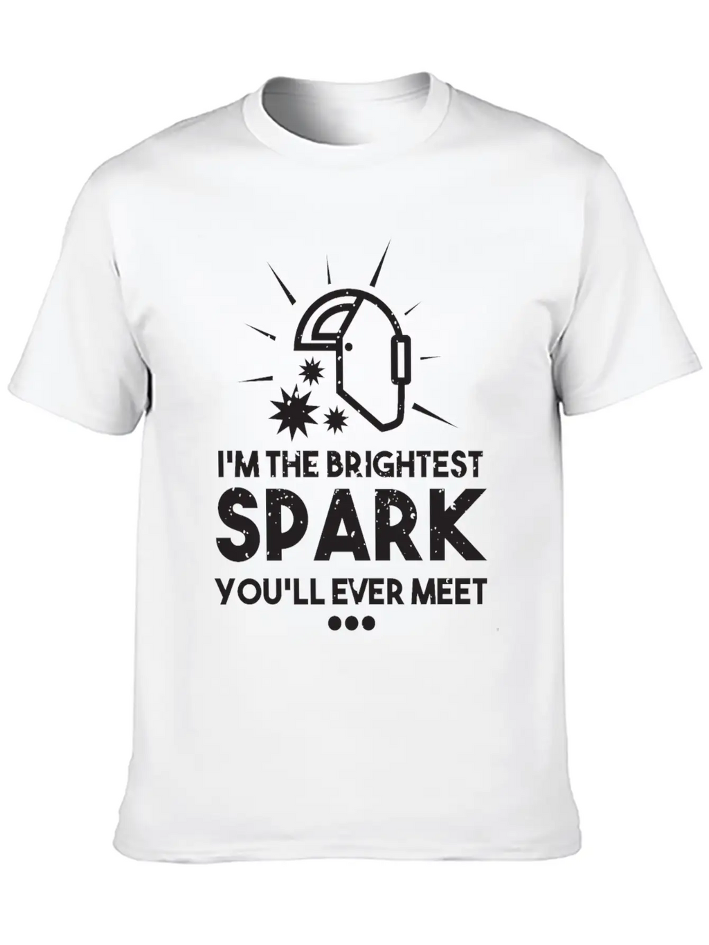 I'm The Brightest Spark You'll Ever Meet - Welder Unisex Casual T-Shirt – Clean Design For Daily Comfort