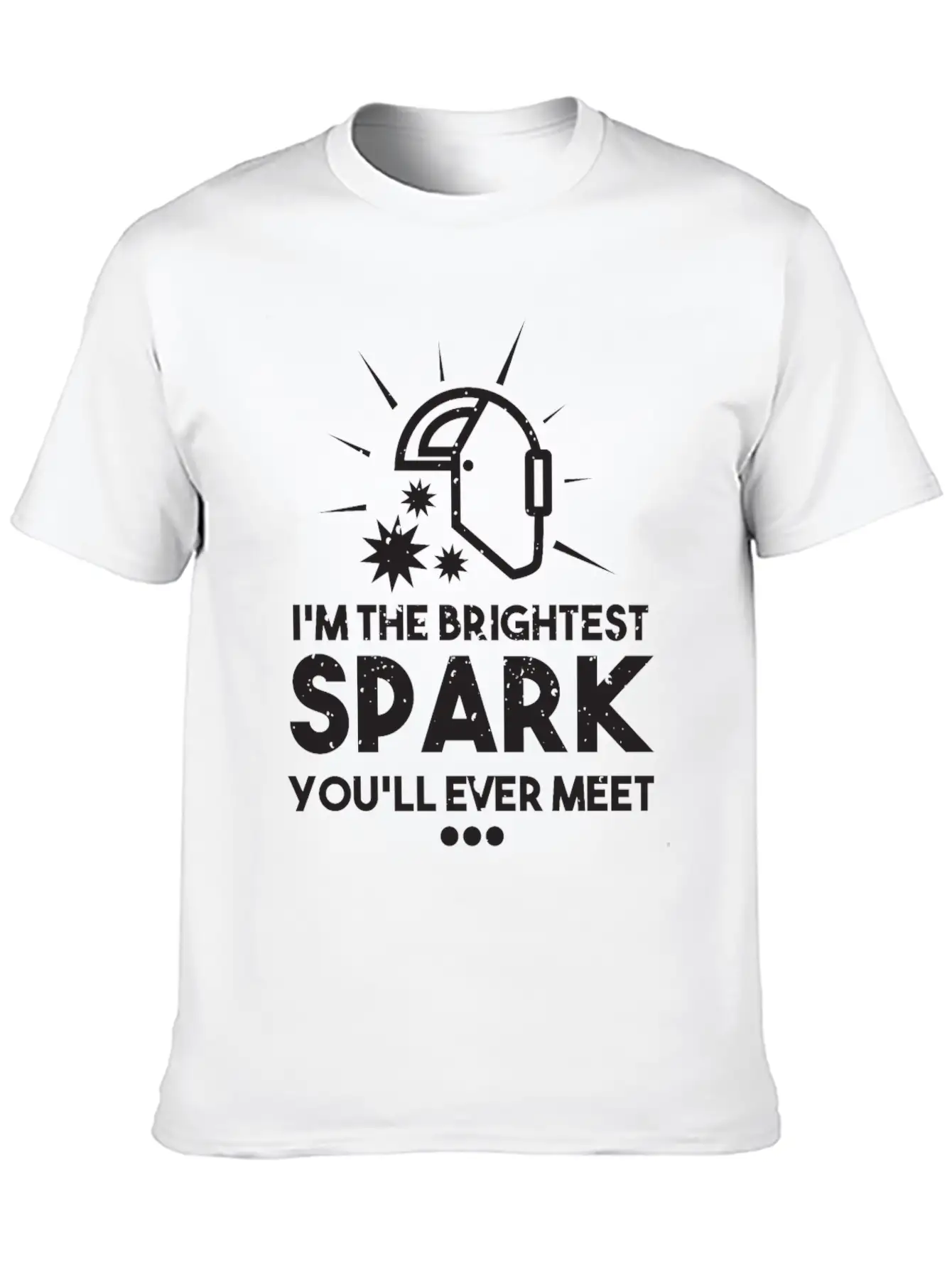 I'm The Brightest Spark You'll Ever Meet - Welder Unisex Casual T-Shirt – Clean Design For Daily Comfort