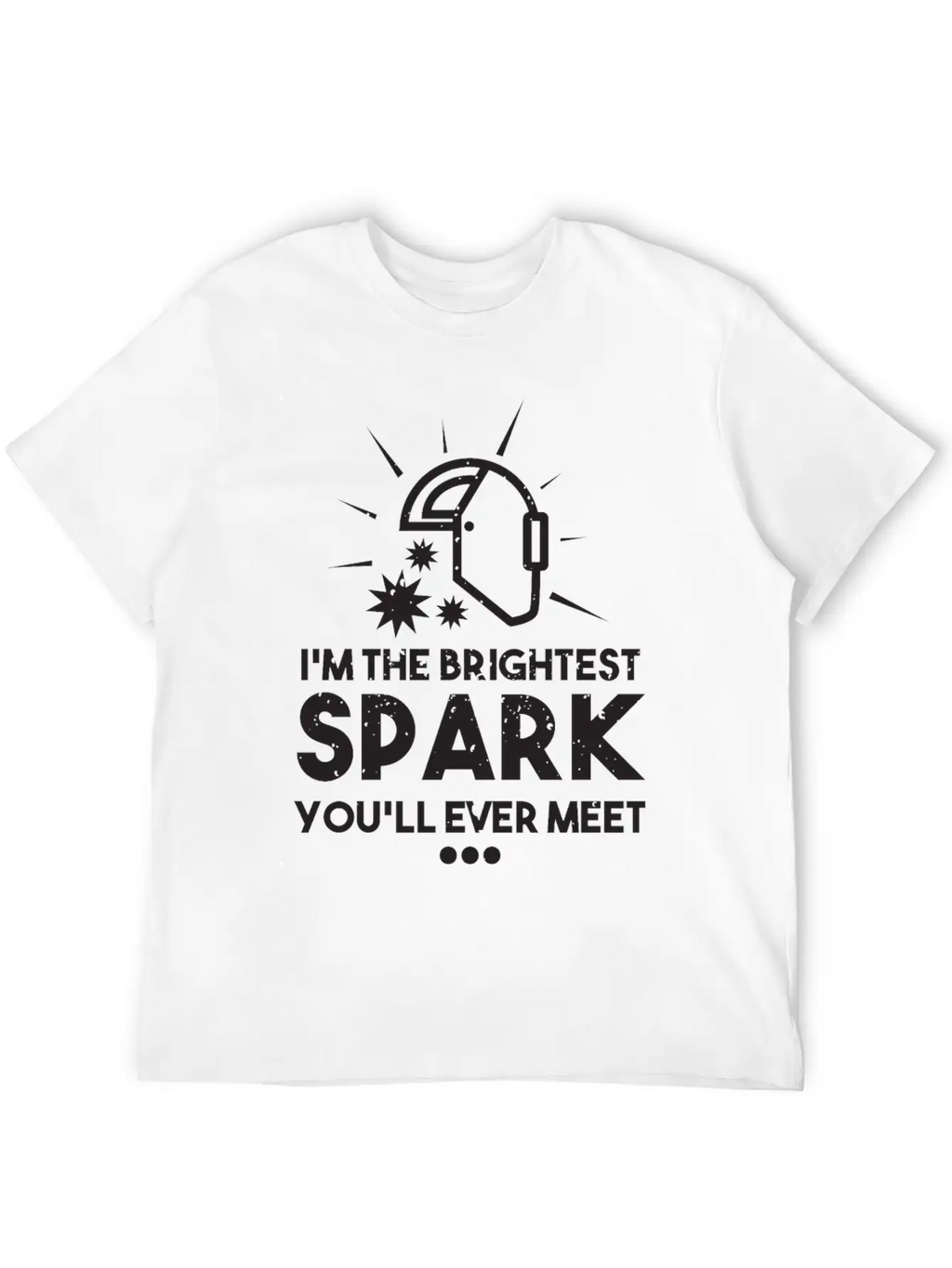 I'm The Brightest Spark You'll Ever Meet - Welder Unisex Casual T-Shirt – Clean Design For Daily Comfort