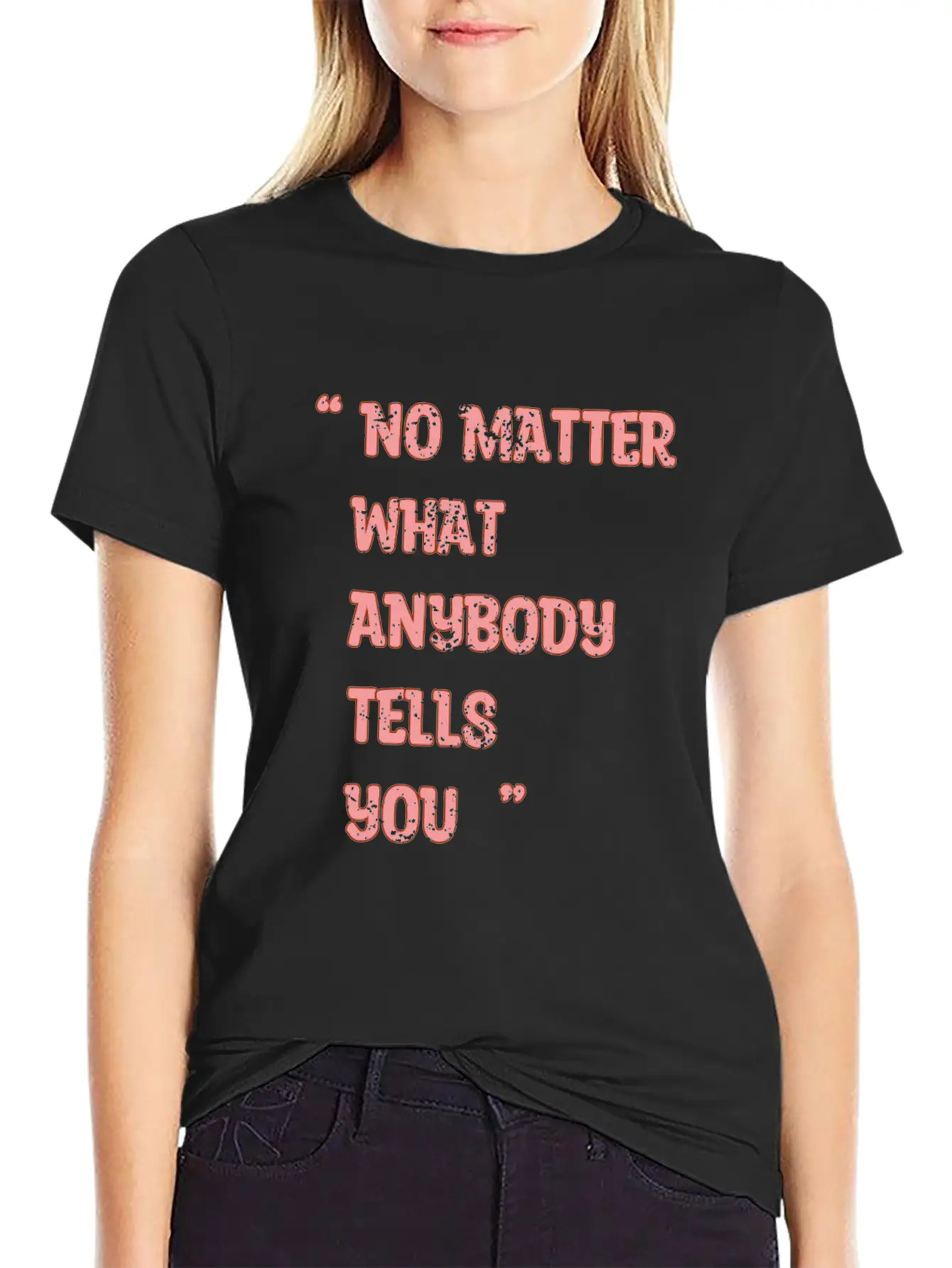 Improvement Quote, No Matter What Anybody Tells Yo Classic Fit Graphic Tee For Daily Comfort – Unisex Cotton Shirt
