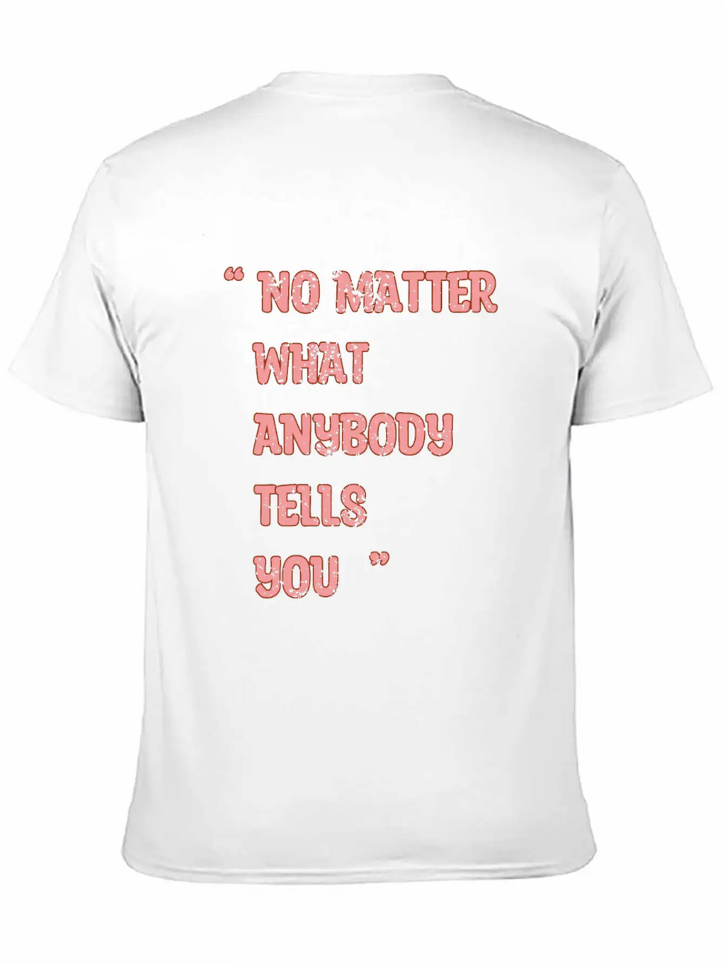 Improvement Quote, No Matter What Anybody Tells Yo Classic Fit Graphic Tee For Daily Comfort – Unisex Cotton Shirt