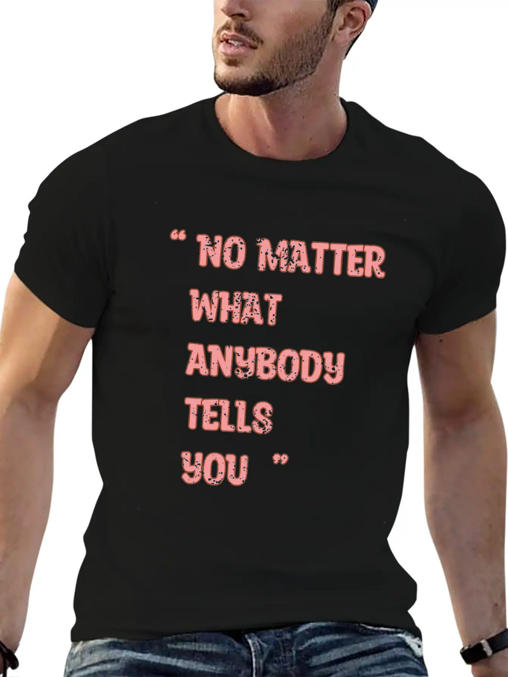 Improvement Quote, No Matter What Anybody Tells Yo Classic Fit Graphic Tee For Daily Comfort – Unisex Cotton Shirt