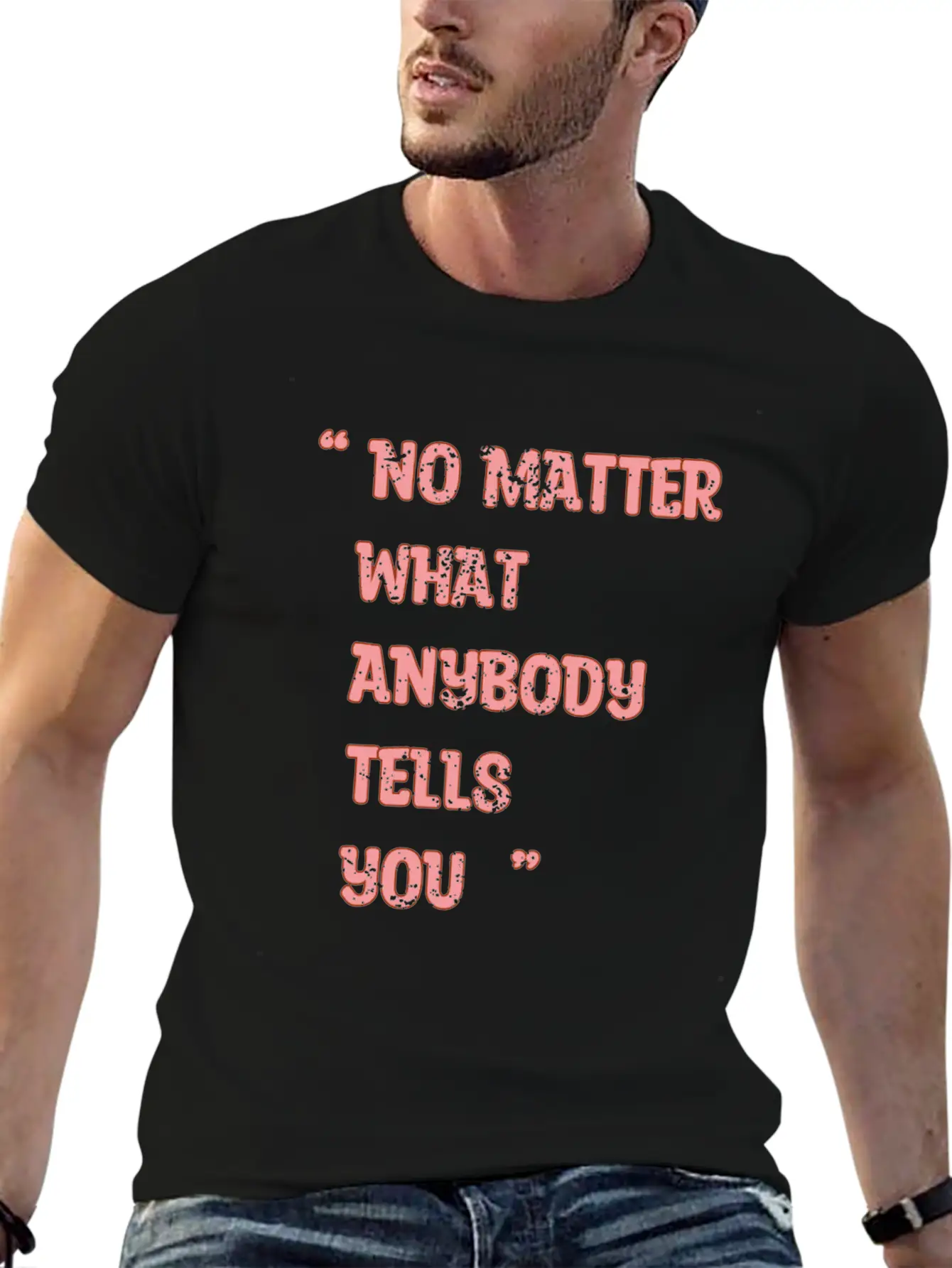 Improvement Quote, No Matter What Anybody Tells Yo Classic Fit Graphic Tee For Daily Comfort – Unisex Cotton Shirt