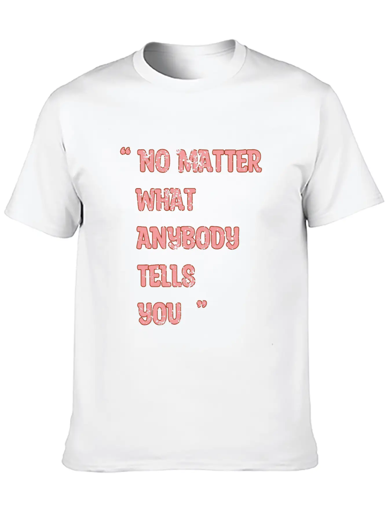 Improvement Quote, No Matter What Anybody Tells Yo Classic Fit Graphic Tee For Daily Comfort – Unisex Cotton Shirt