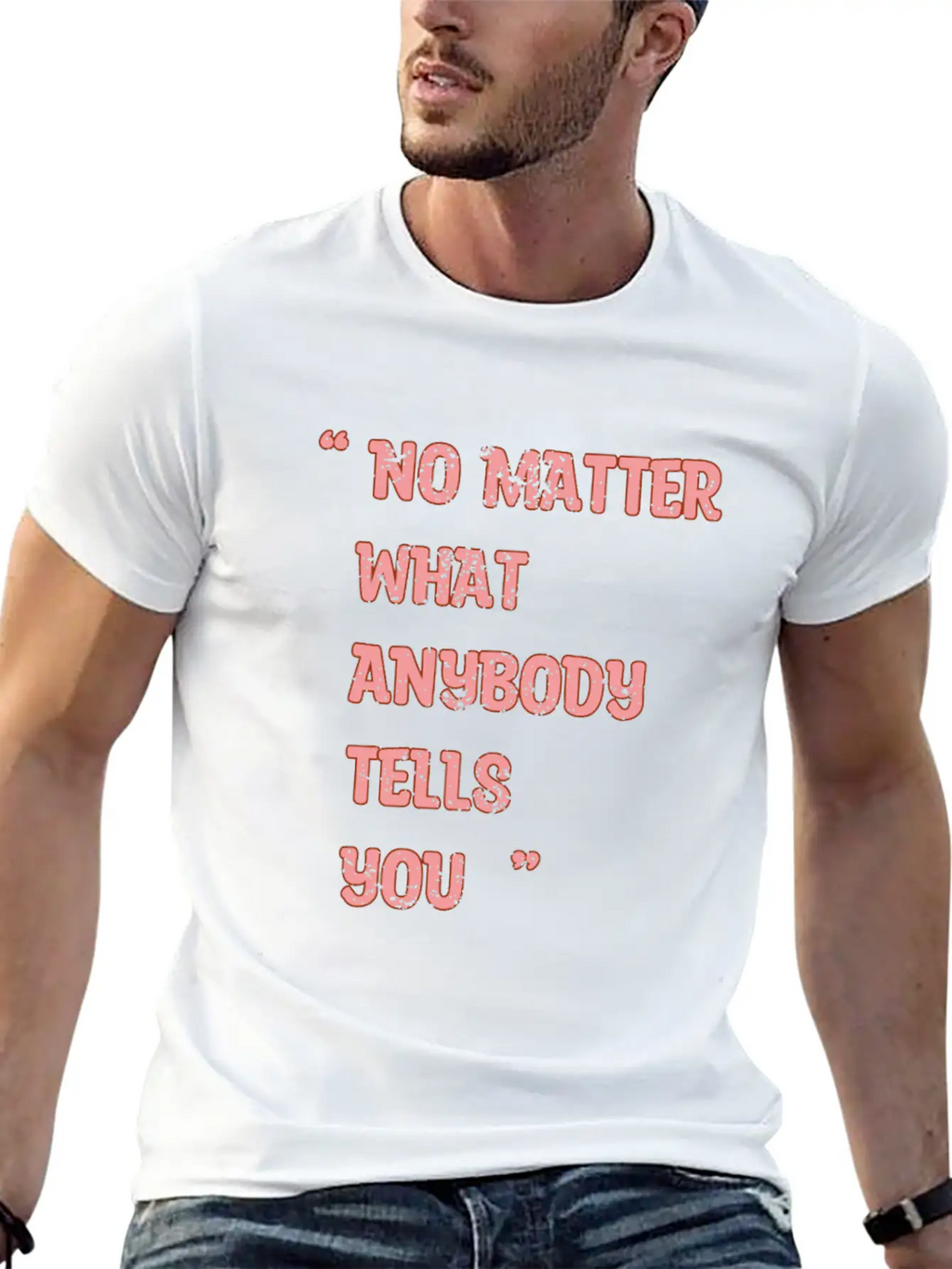 Improvement Quote, No Matter What Anybody Tells Yo Classic Fit Graphic Tee For Daily Comfort – Unisex Cotton Shirt