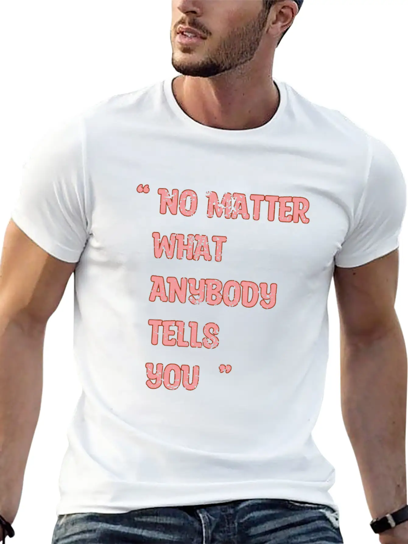 Improvement Quote, No Matter What Anybody Tells Yo Classic Fit Graphic Tee For Daily Comfort – Unisex Cotton Shirt