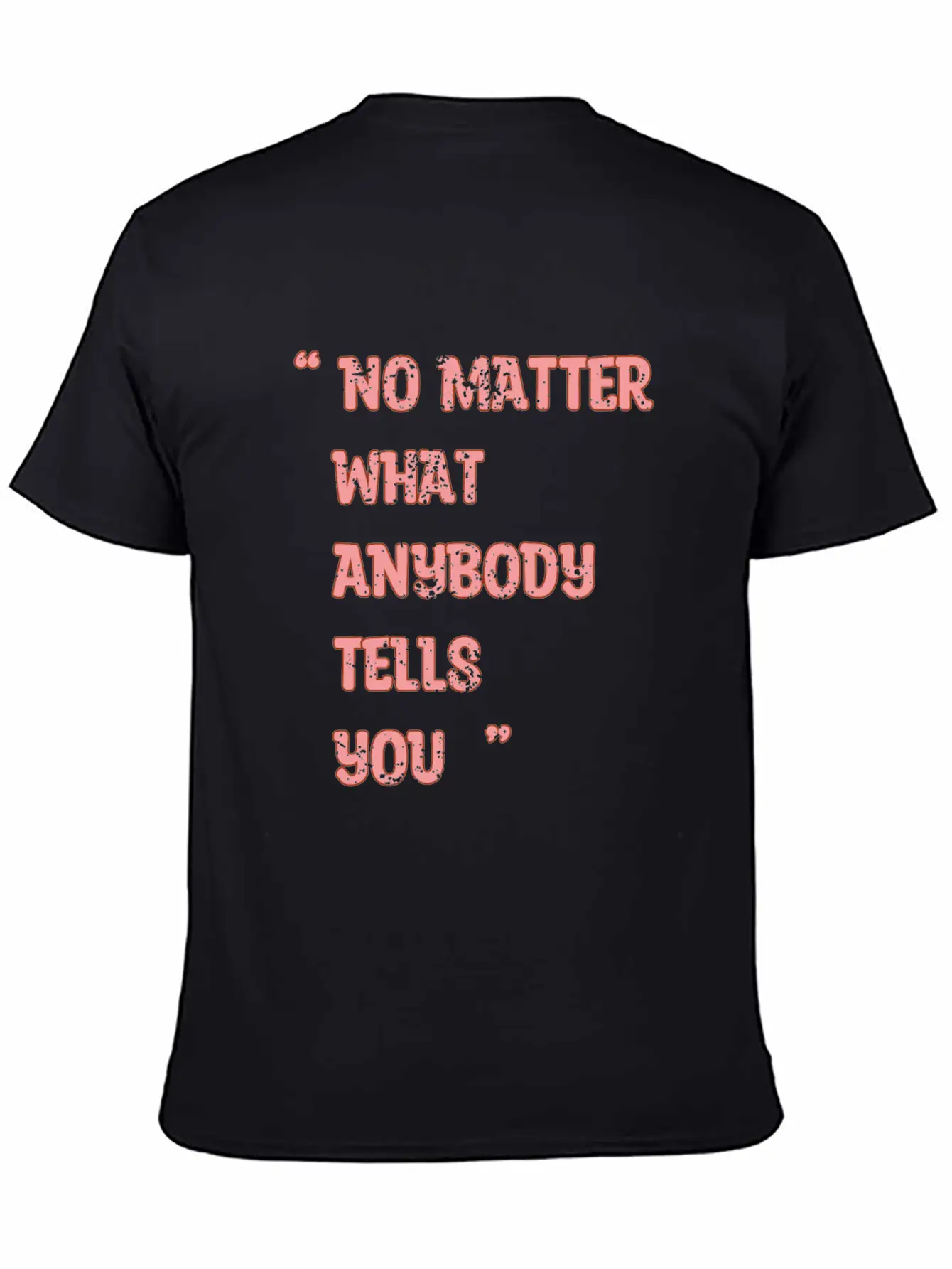 Improvement Quote, No Matter What Anybody Tells Yo Classic Fit Graphic Tee For Daily Comfort – Unisex Cotton Shirt